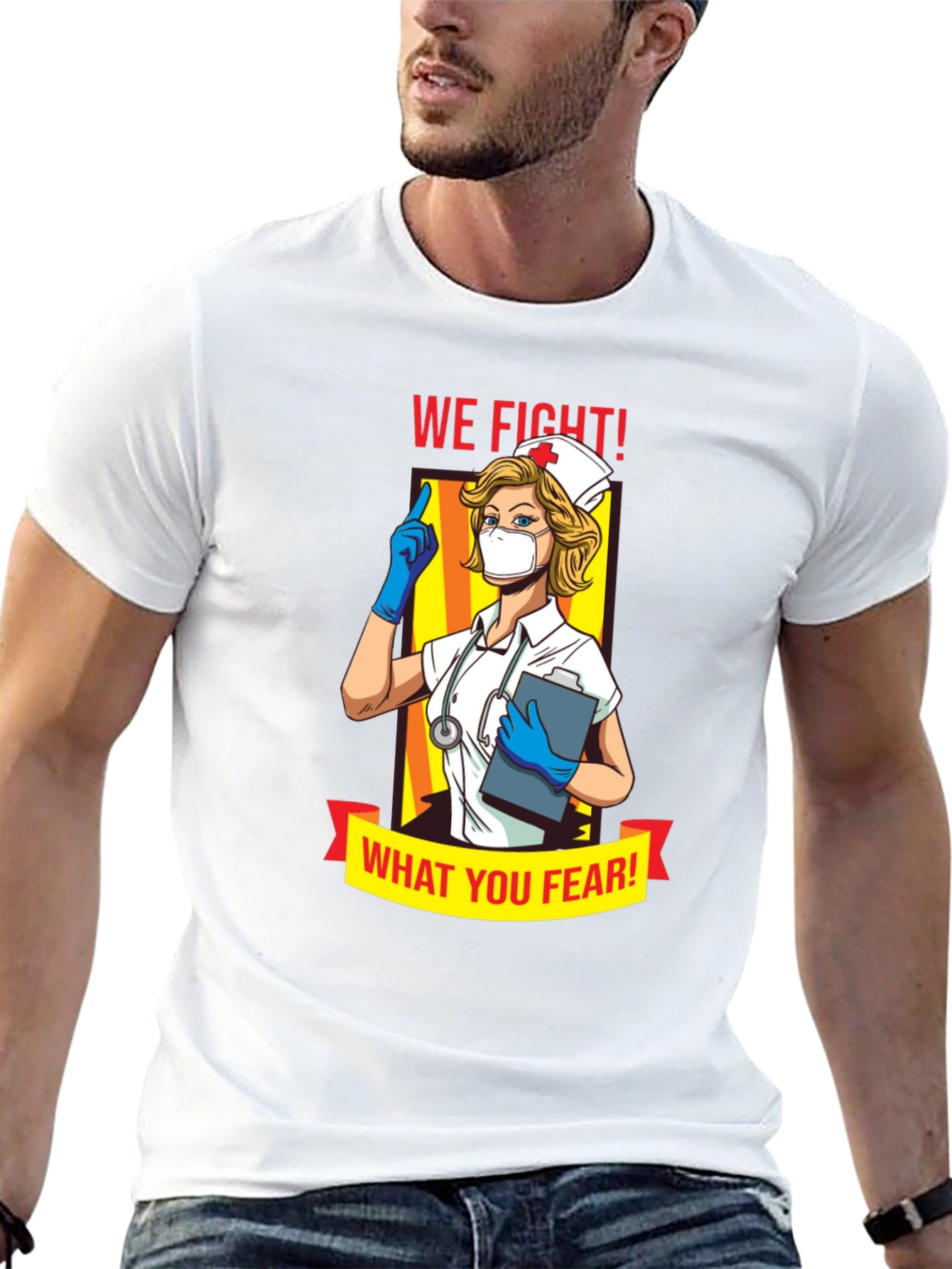 Nurse T-Shirt: We Fight What You Fear!