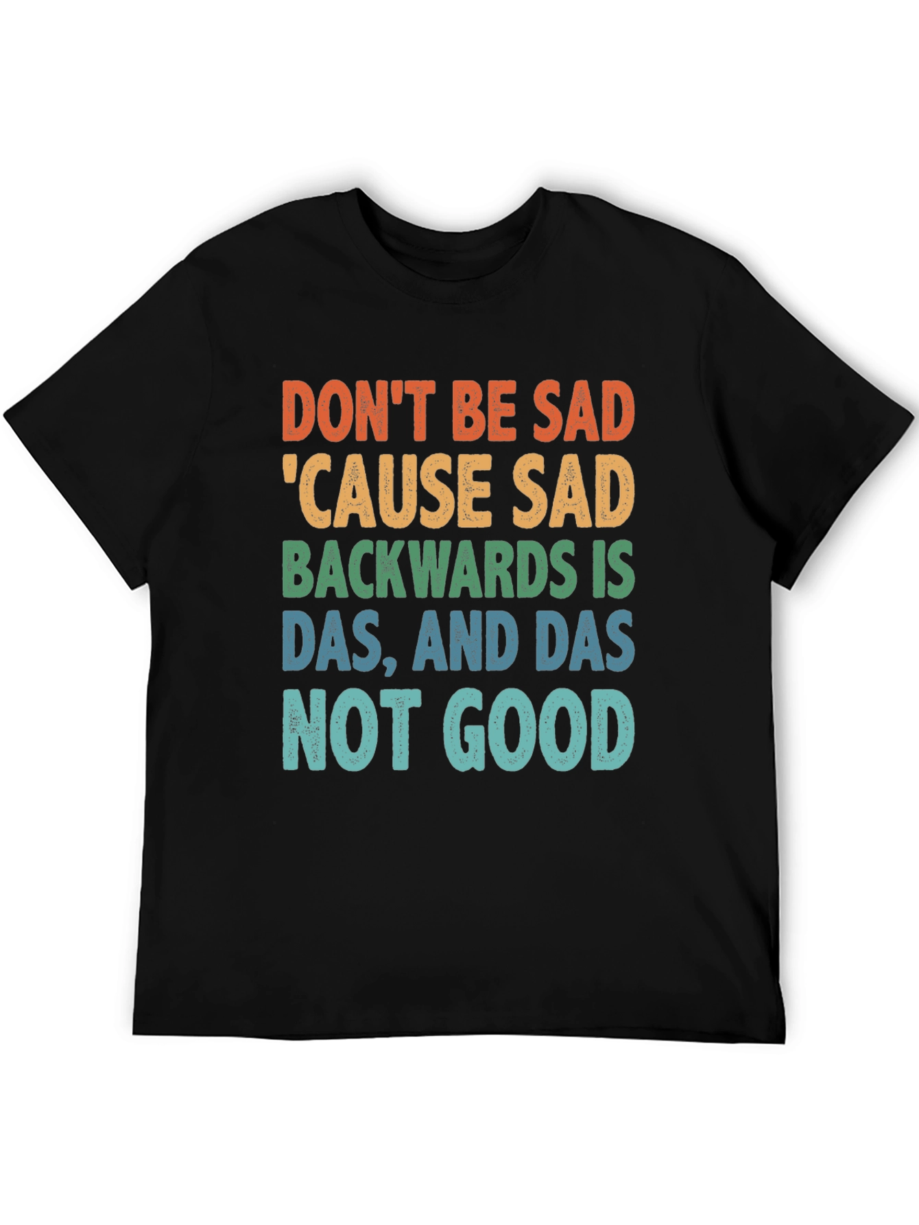 Dont Be Sad Tee: Funny Quote Shirt