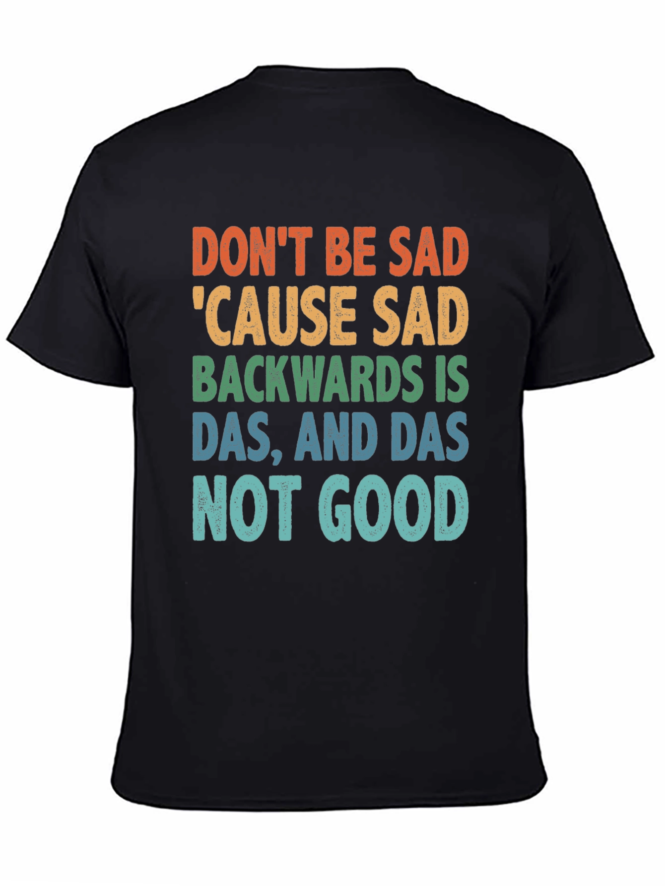 Dont Be Sad Tee: Funny Quote Shirt