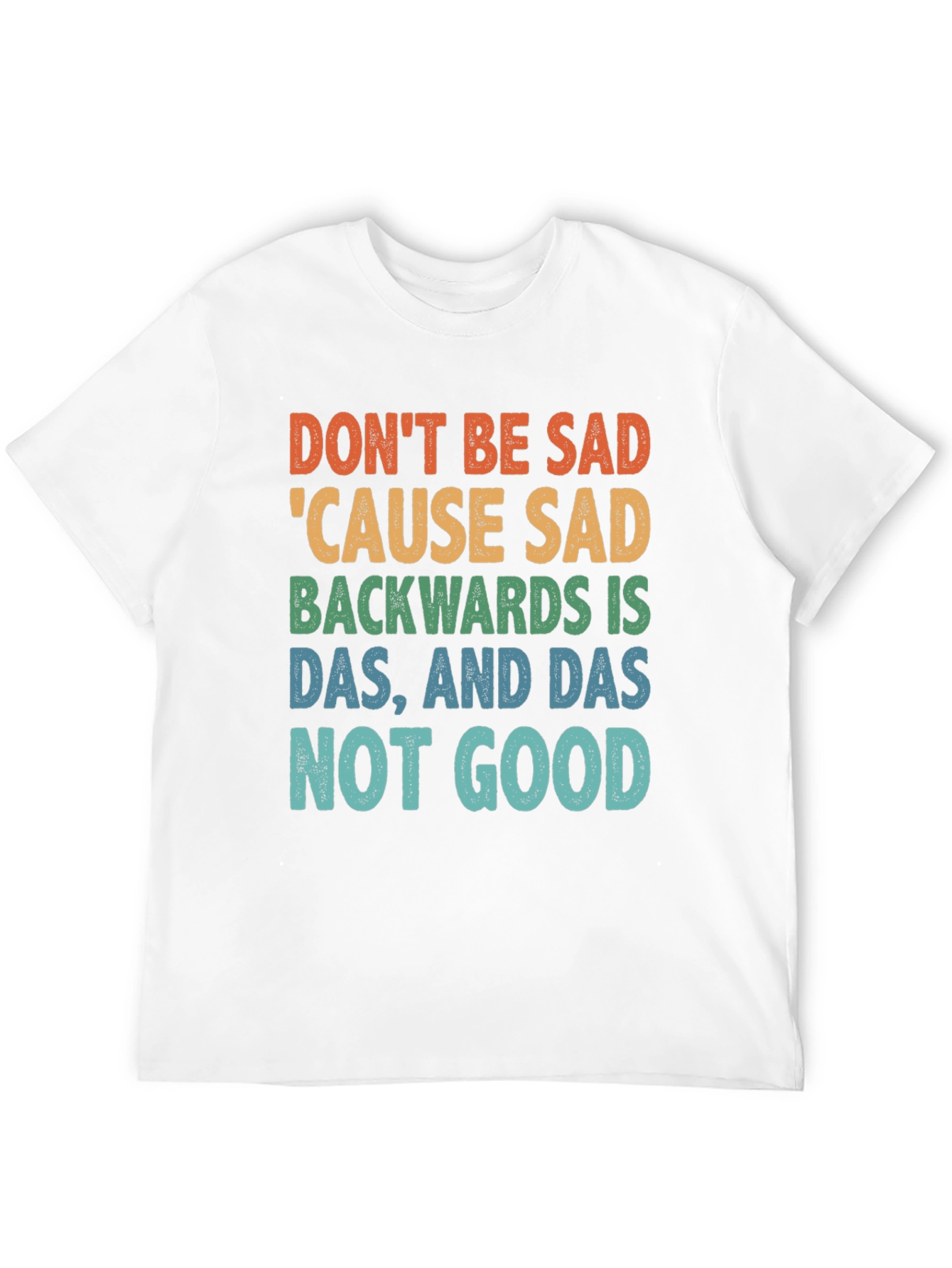 Dont Be Sad Tee: Funny Quote Shirt