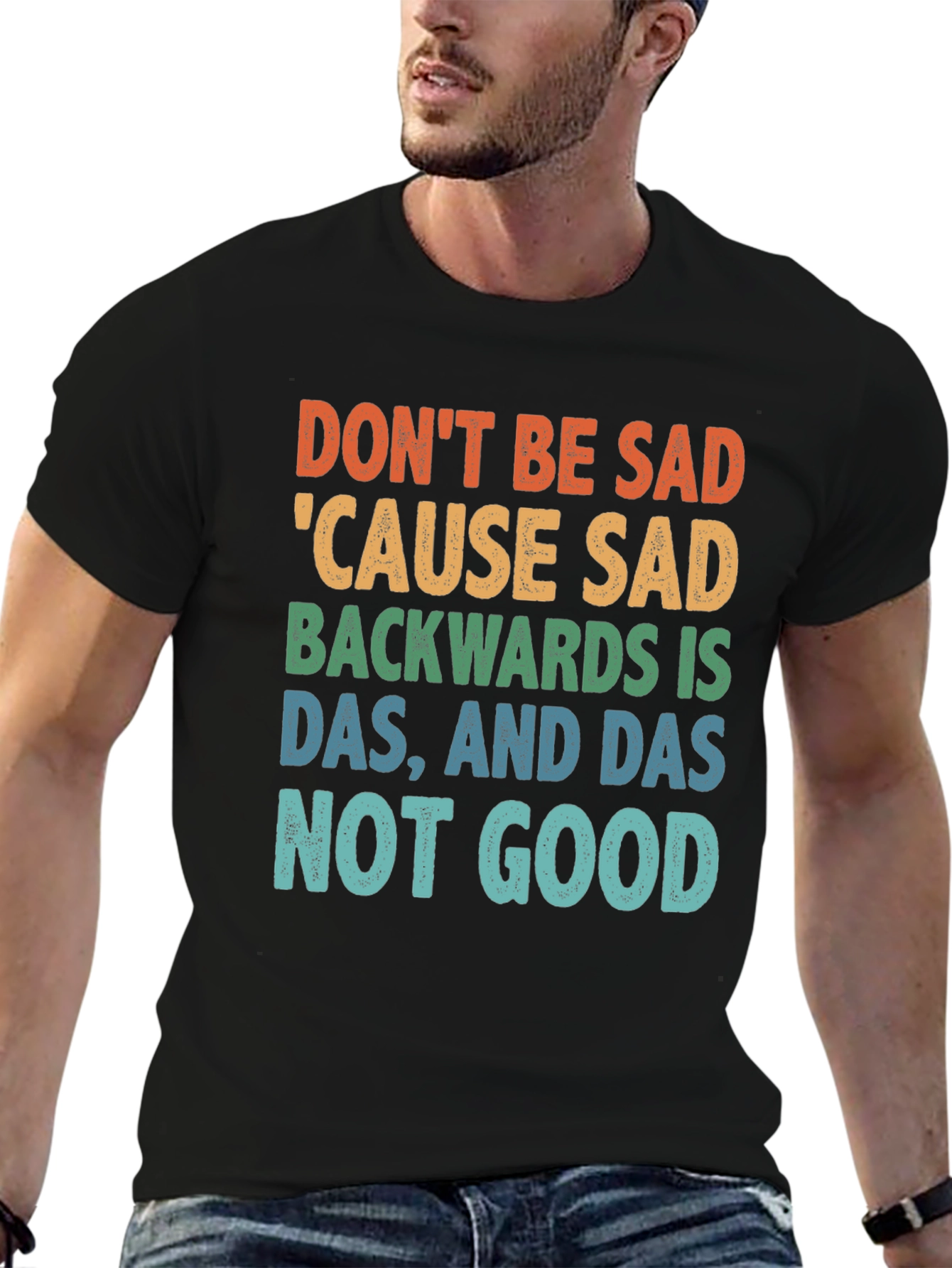 Dont Be Sad Tee: Funny Quote Shirt