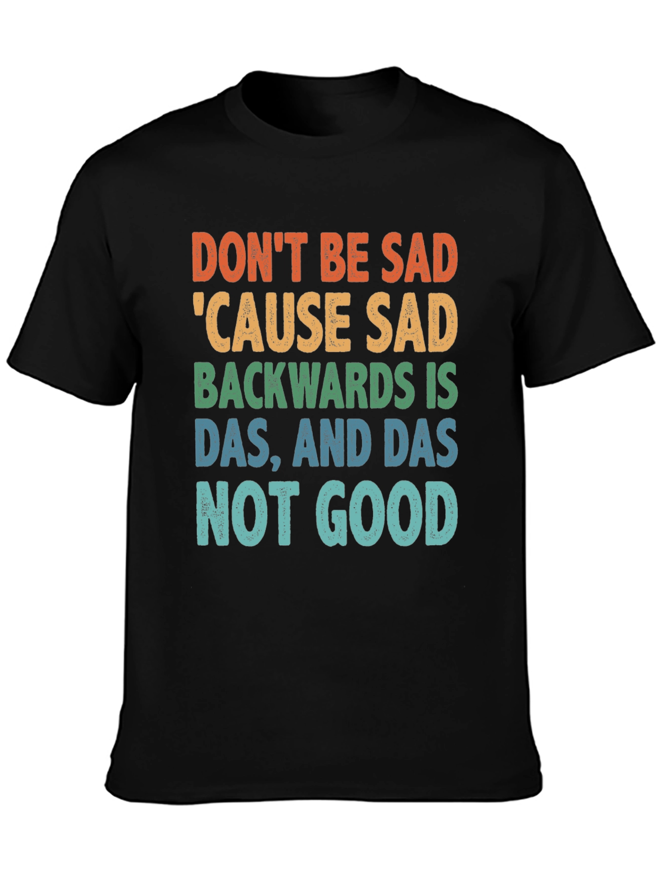 Dont Be Sad Tee: Funny Quote Shirt