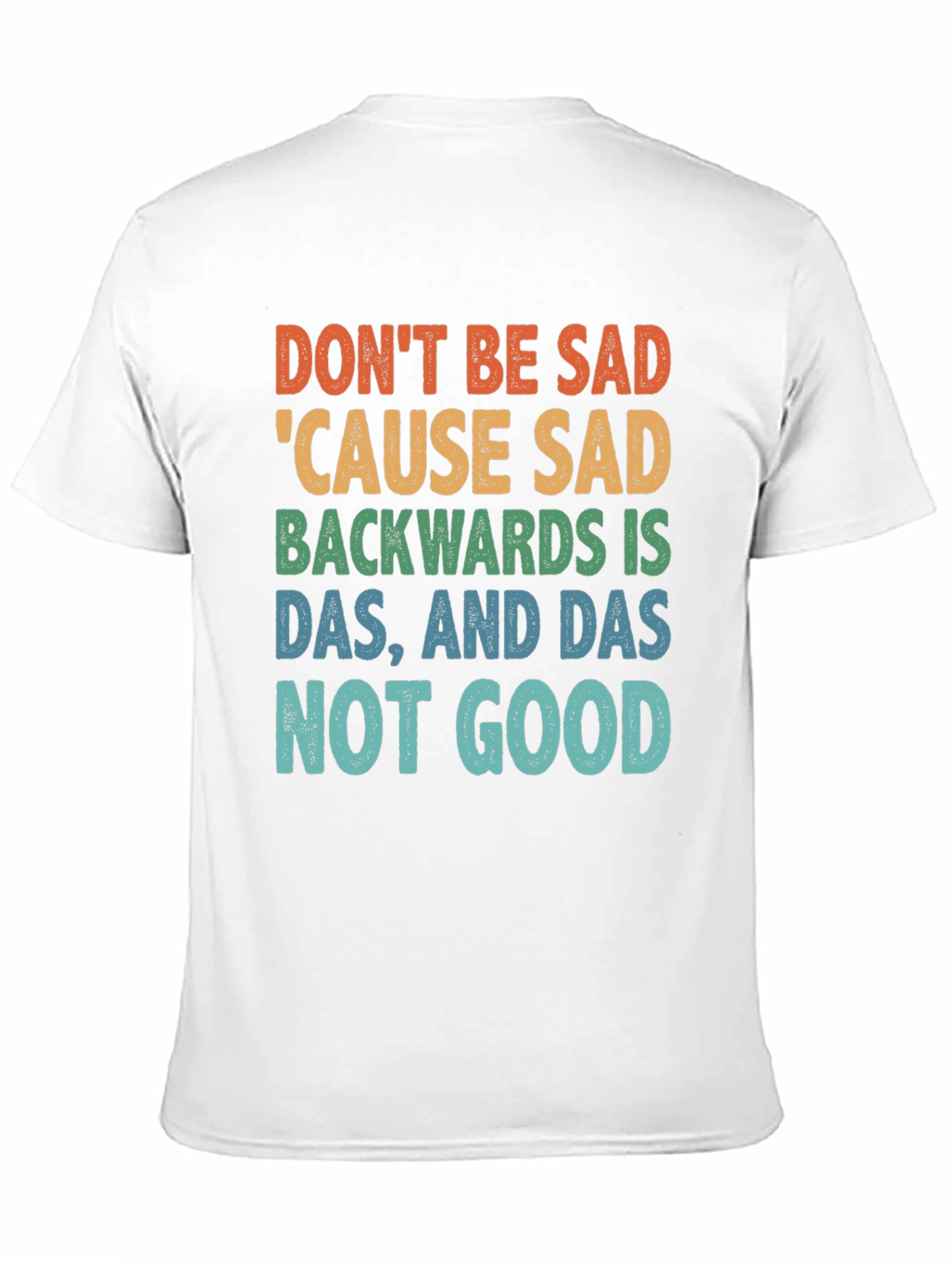 Dont Be Sad Tee: Funny Quote Shirt