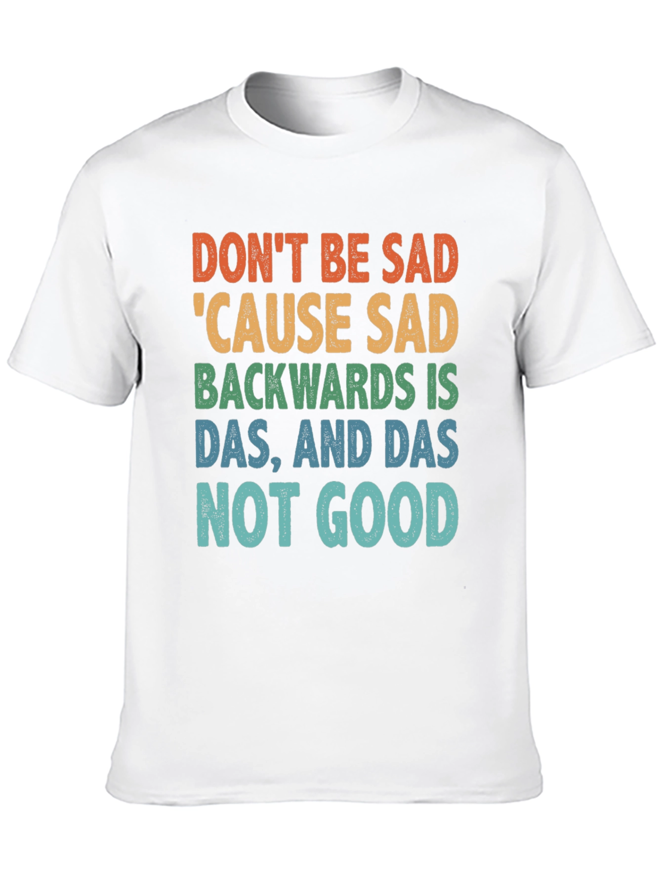 Dont Be Sad Tee: Funny Quote Shirt
