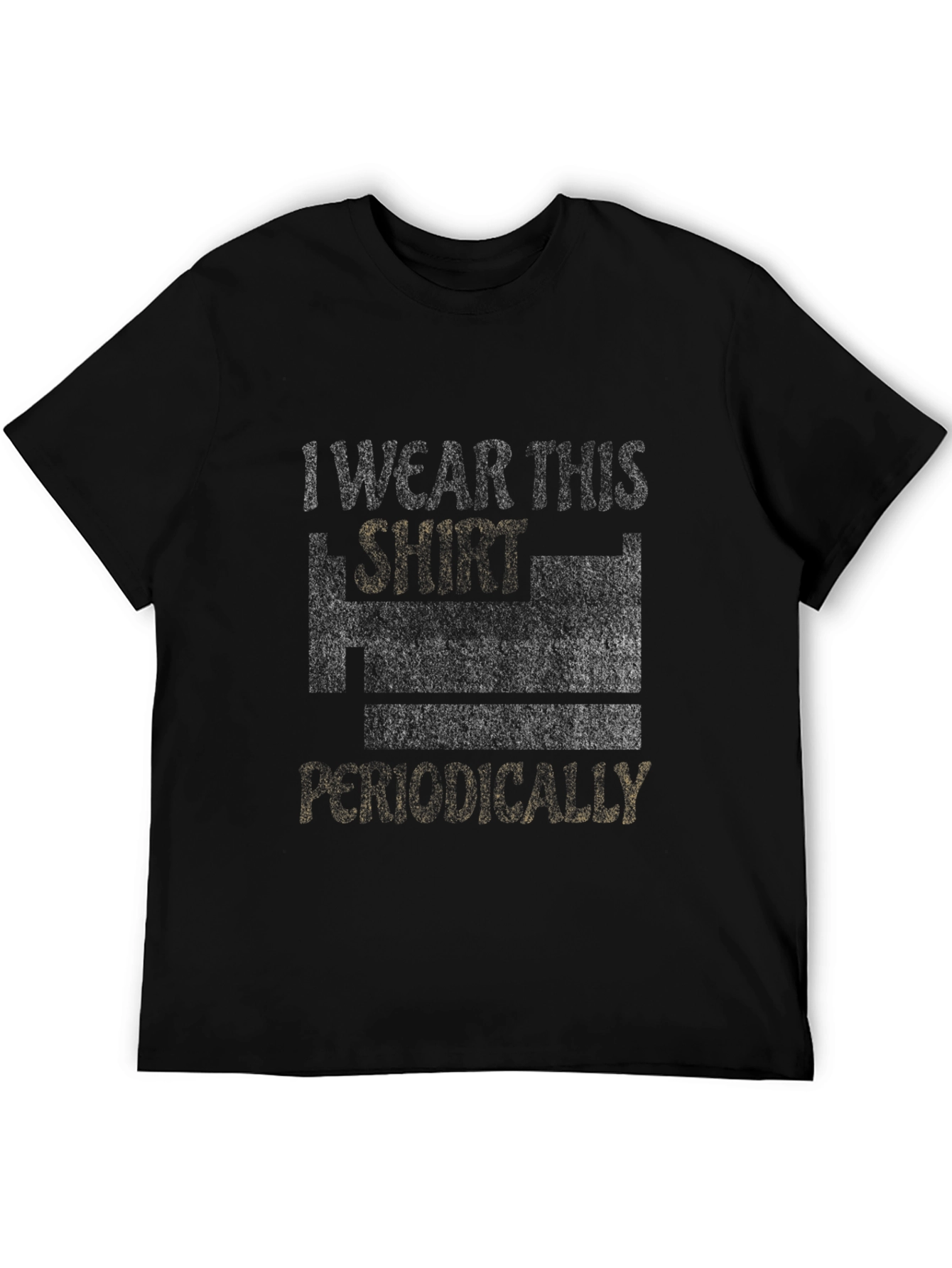 I Wear This Shirt Periodically Mens T-Shirt