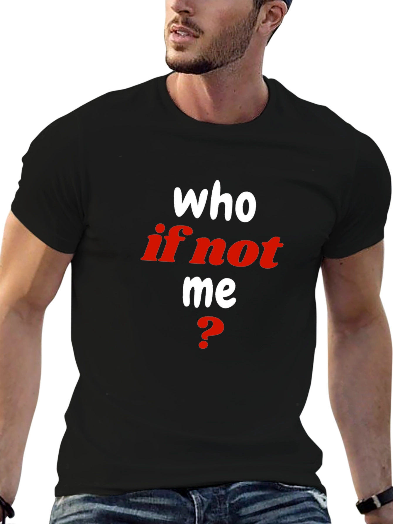 Who If Not Me T-Shirt - Bold Statement Tee