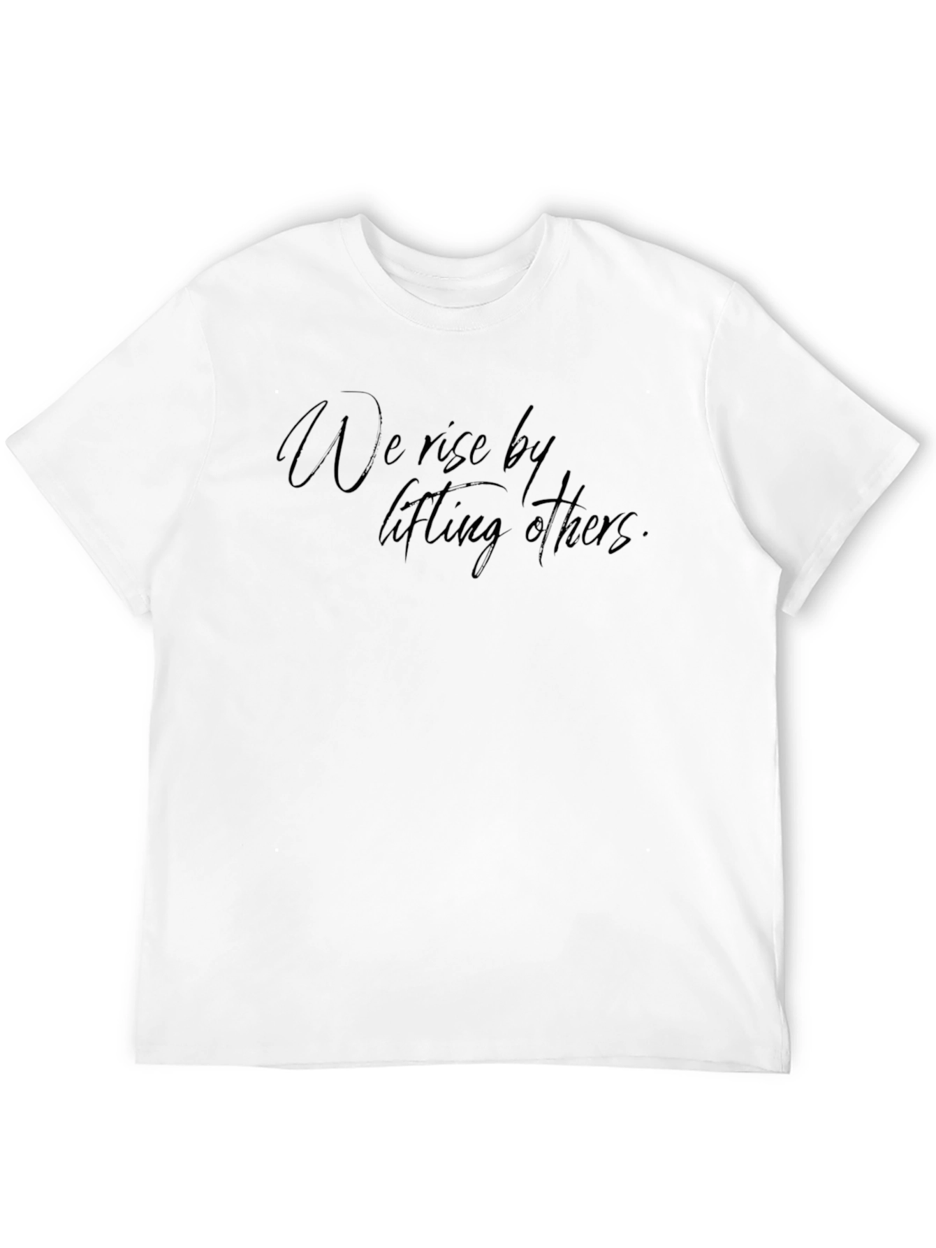 Inspirational Graphic Tee: We Rise By Lifting Others