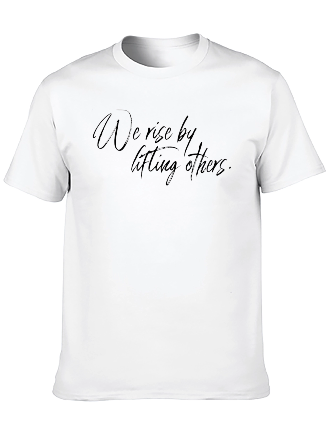 Inspirational Graphic Tee: We Rise By Lifting Others
