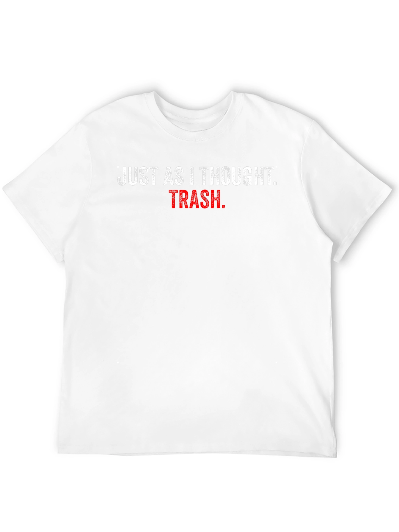 Just As I Thought Trash T-Shirt