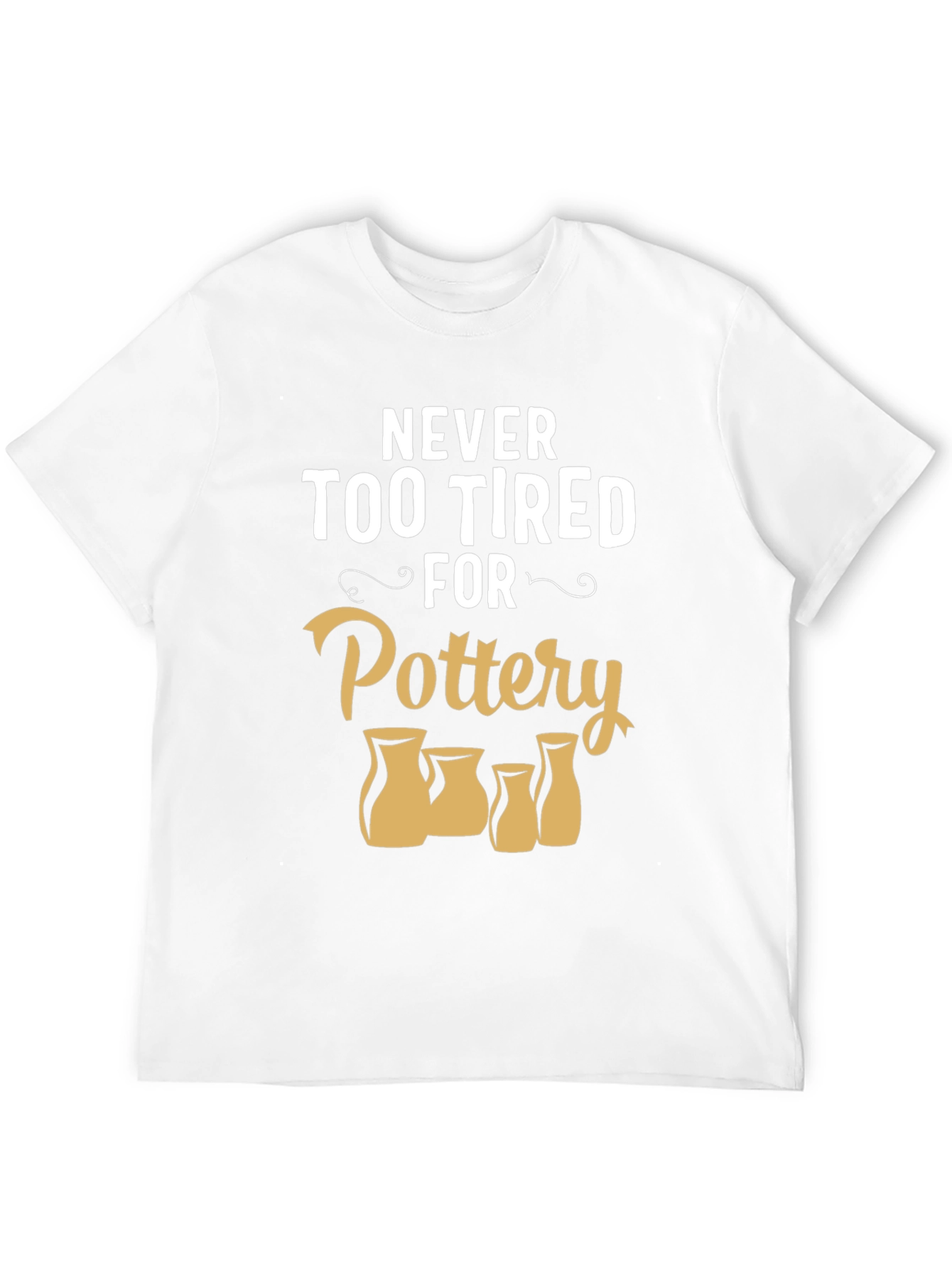 Pottery Lover T-Shirt - Never Too Tired