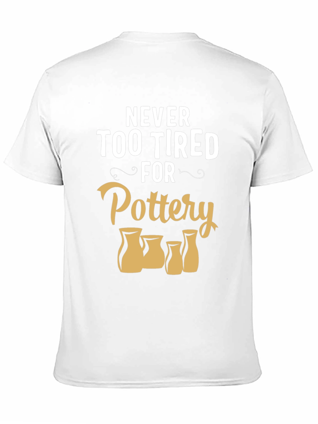 Pottery Lover T-Shirt - Never Too Tired