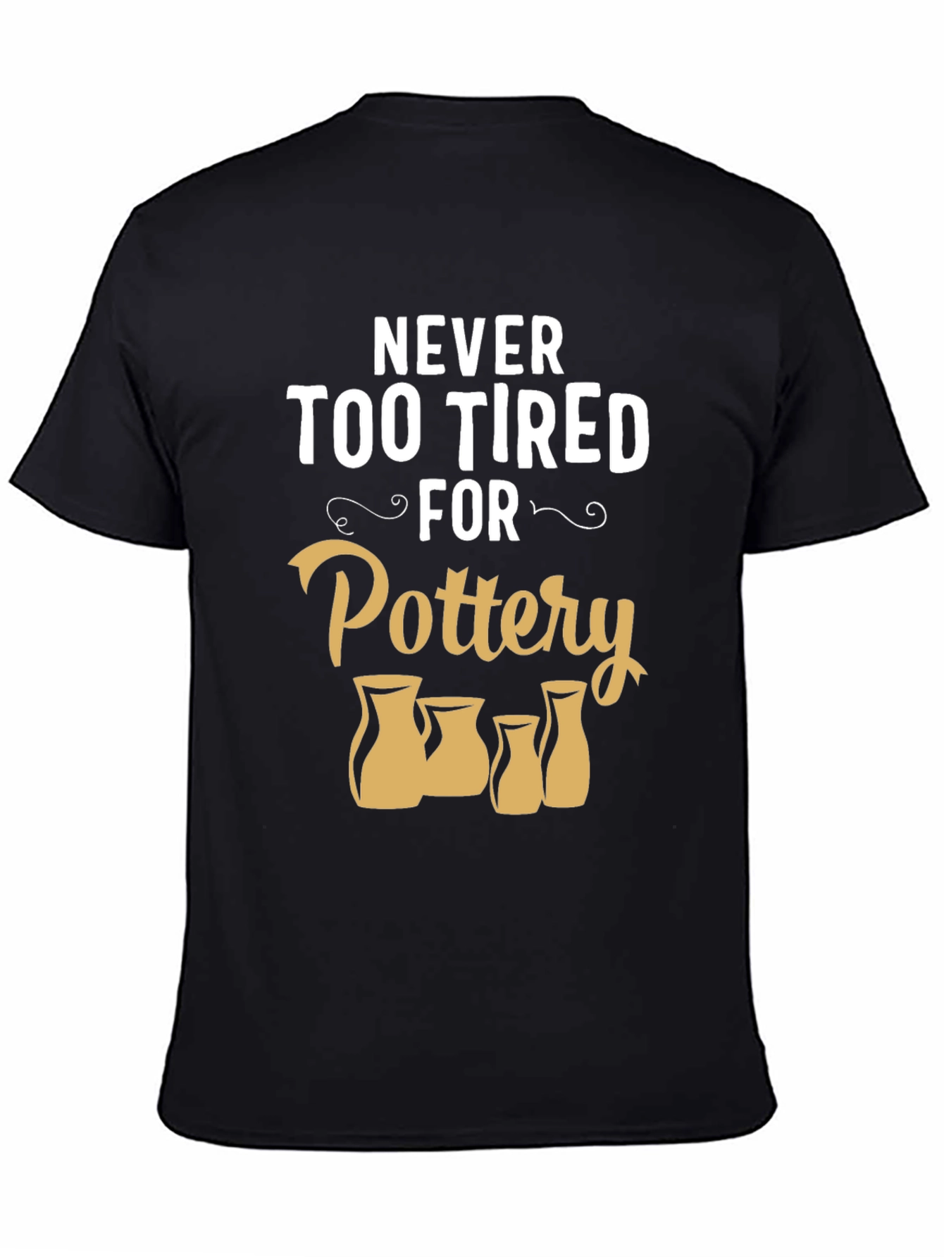 Pottery Lover T-Shirt - Never Too Tired
