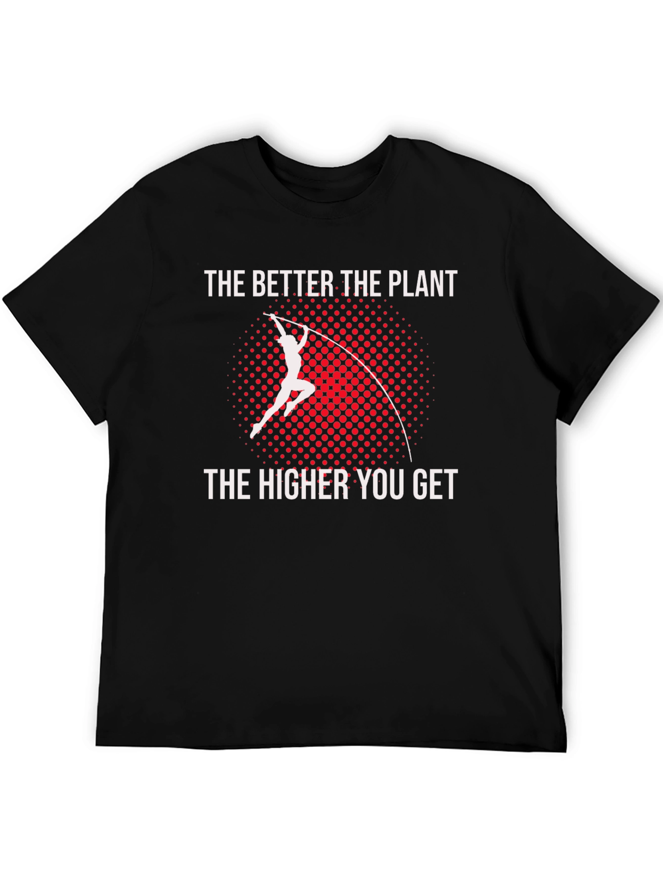 Pole Vault T-Shirt: The Better The Plant