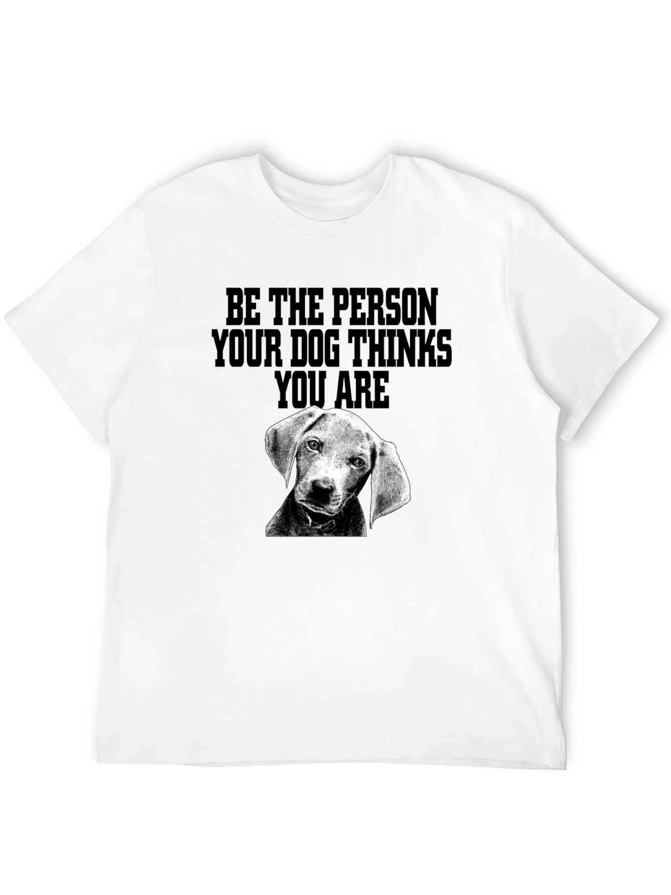 Be the Person Dog Thinks You Are T-Shirt