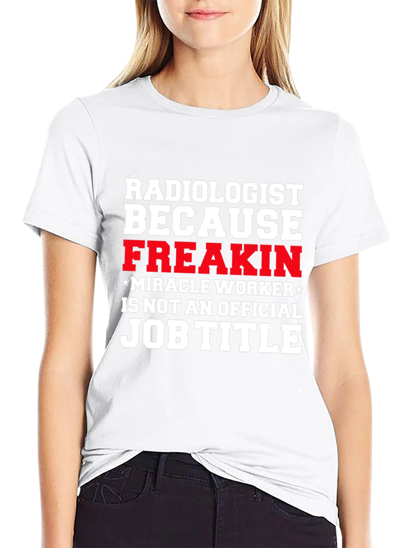 Radiologist Freakin Miracle Worker Job Title Graphic Tee