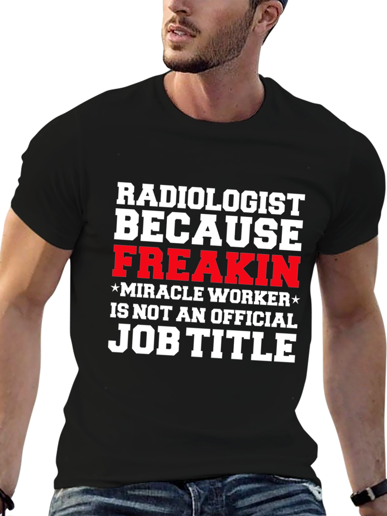 Radiologist Freakin Miracle Worker Job Title Graphic Tee