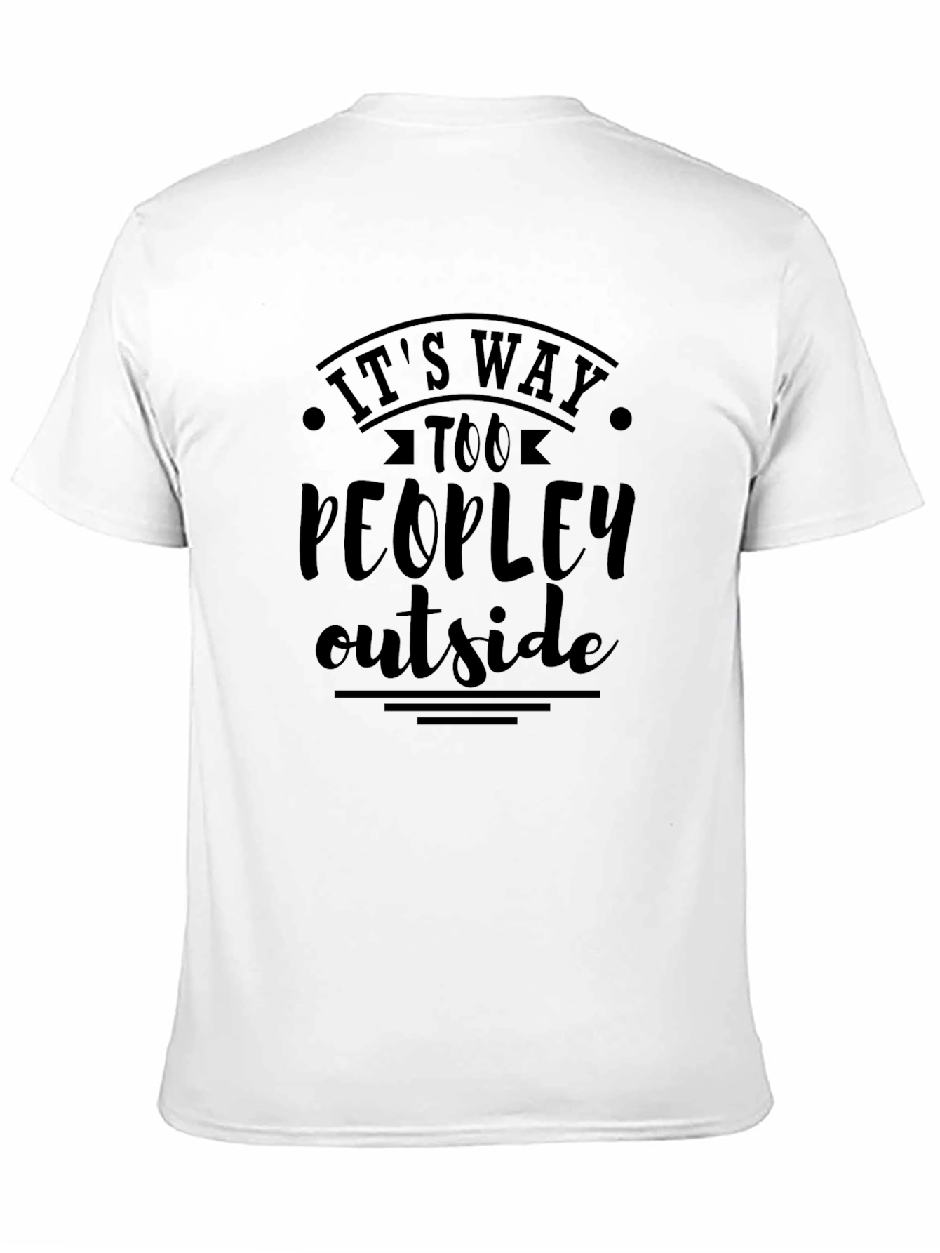 Funny Graphic Tee - Its Way Too Peopley Outside