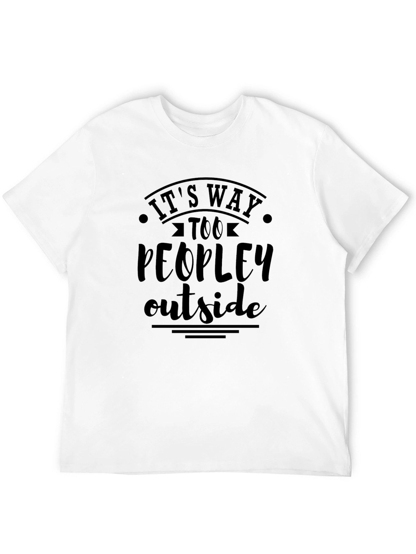 Funny Graphic Tee - Its Way Too Peopley Outside