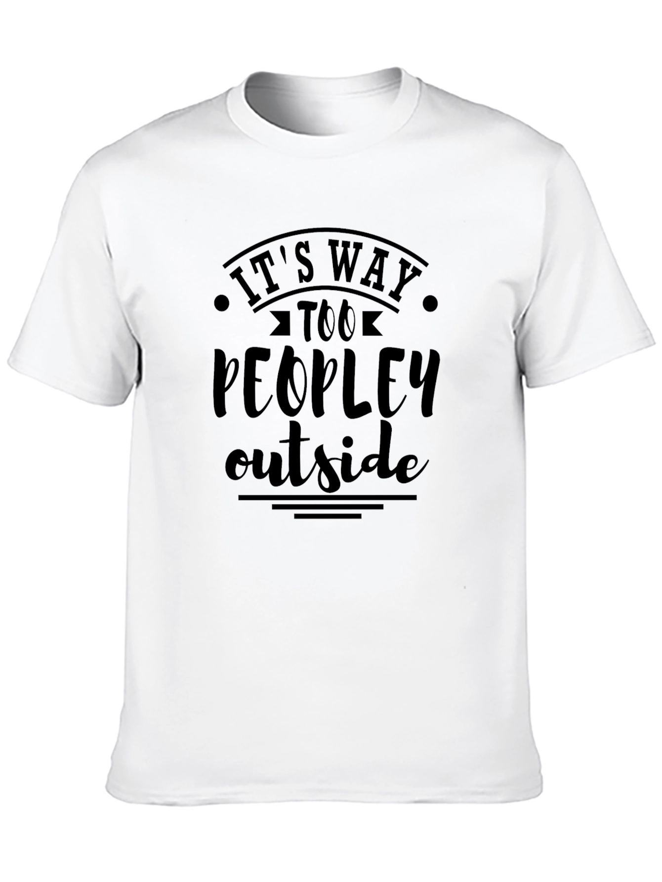 Funny Graphic Tee - Its Way Too Peopley Outside