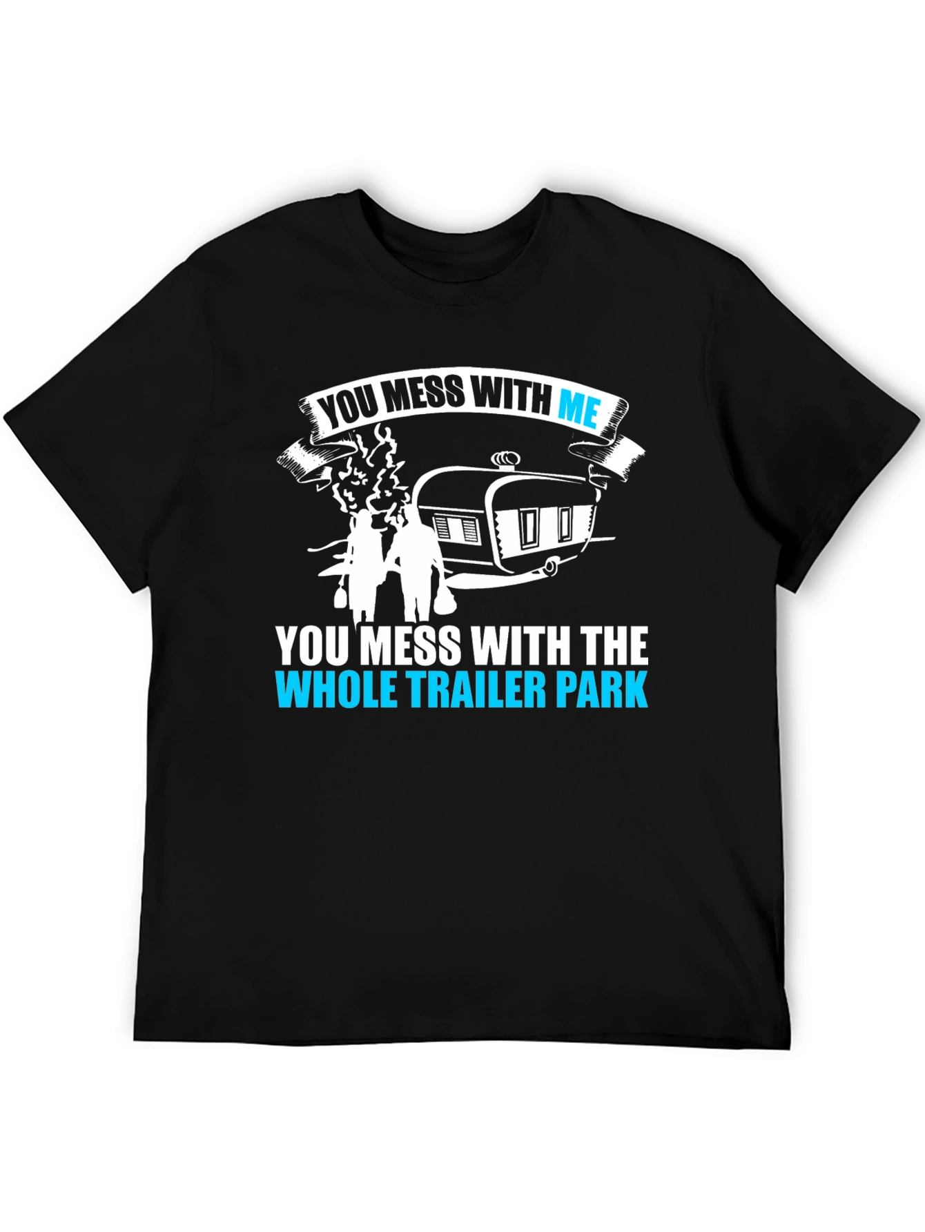 You Mess With Me Trailer Park Funny T-Shirt