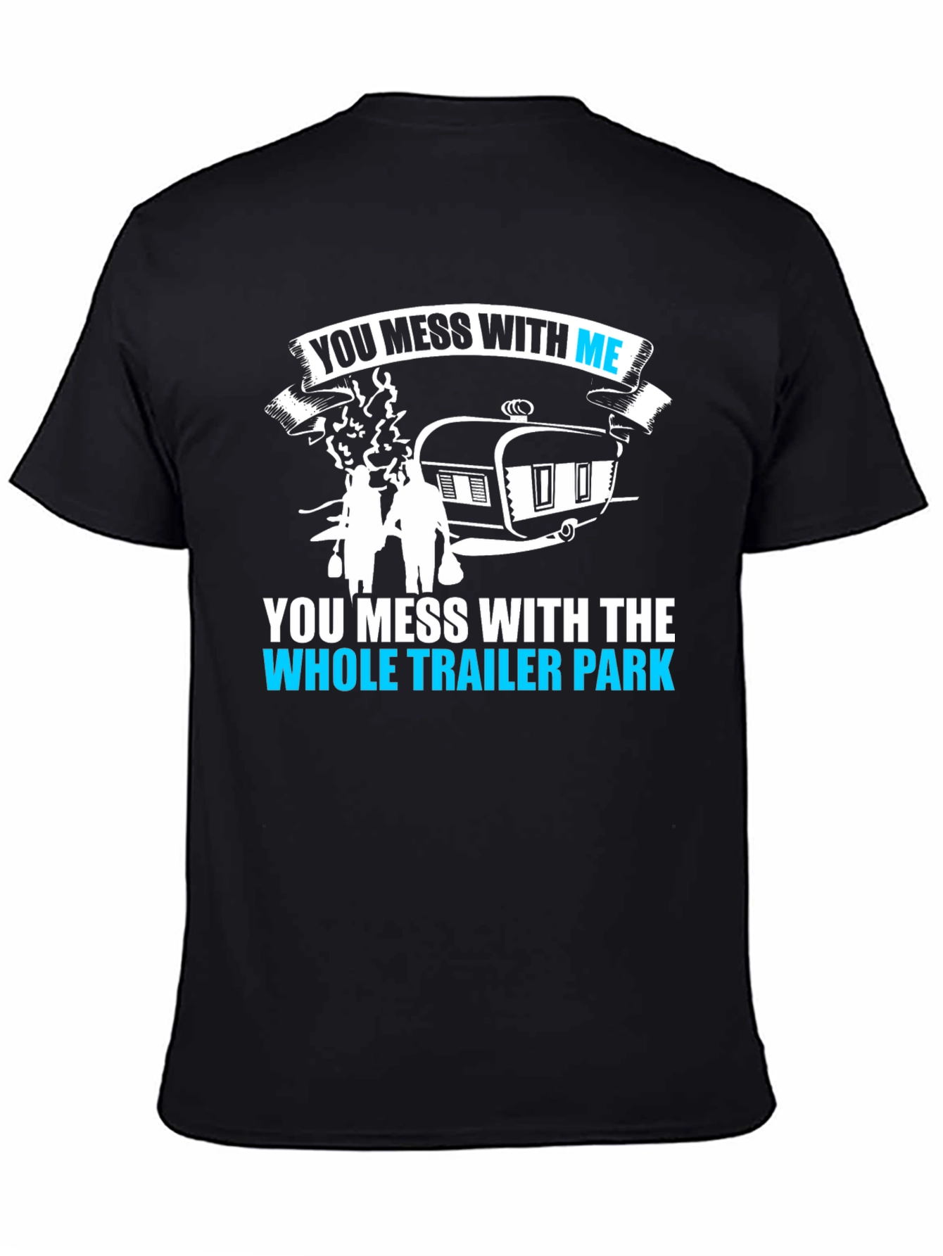 You Mess With Me Trailer Park Funny T-Shirt