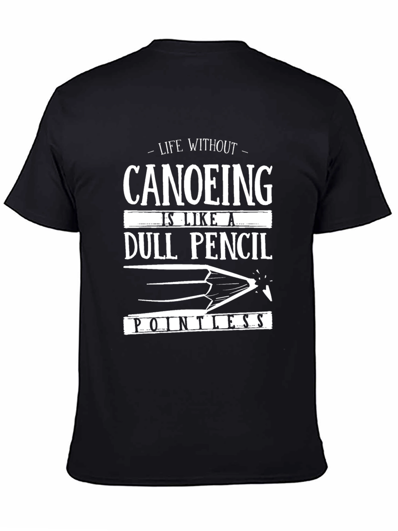 Canoeing Life T-Shirt - Dull Pencil Pointless Design