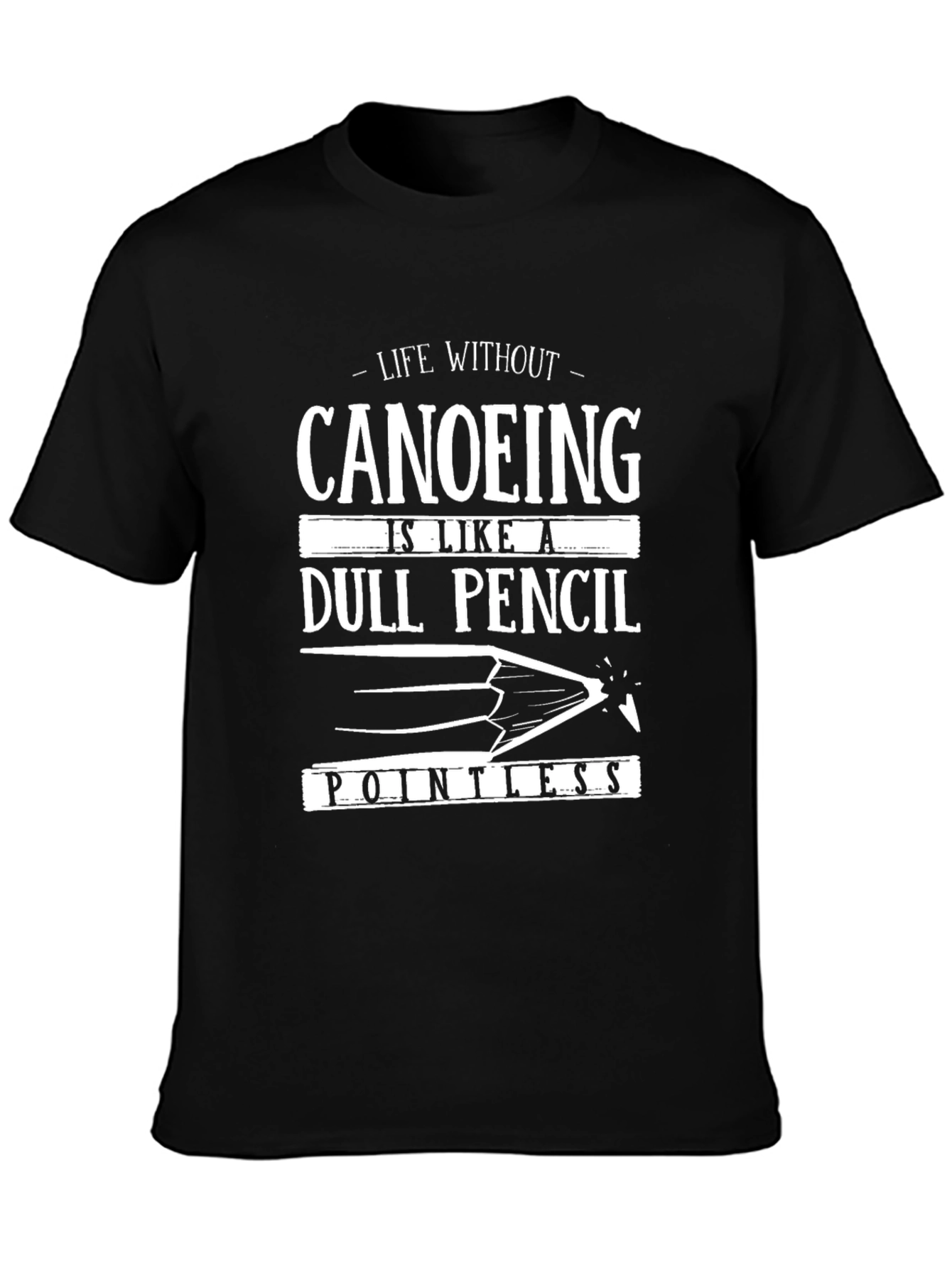 Canoeing Life T-Shirt - Dull Pencil Pointless Design