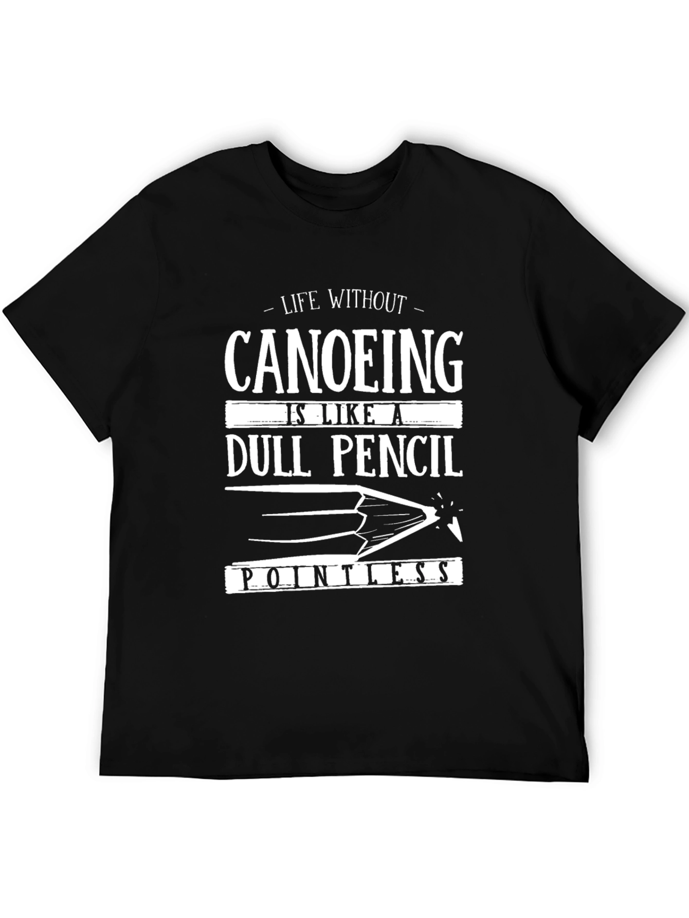 Canoeing Life T-Shirt - Dull Pencil Pointless Design