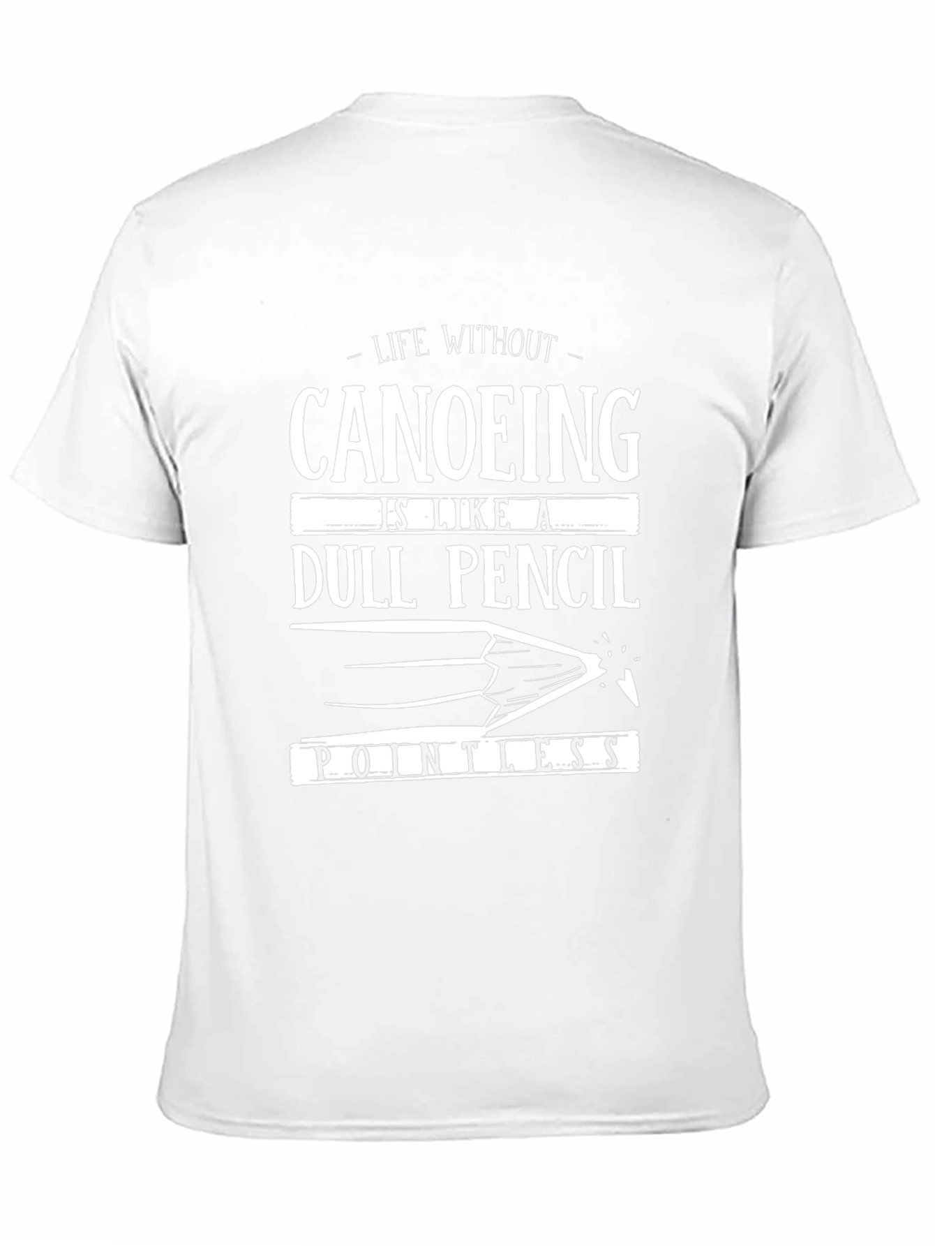 Canoeing Life T-Shirt - Dull Pencil Pointless Design