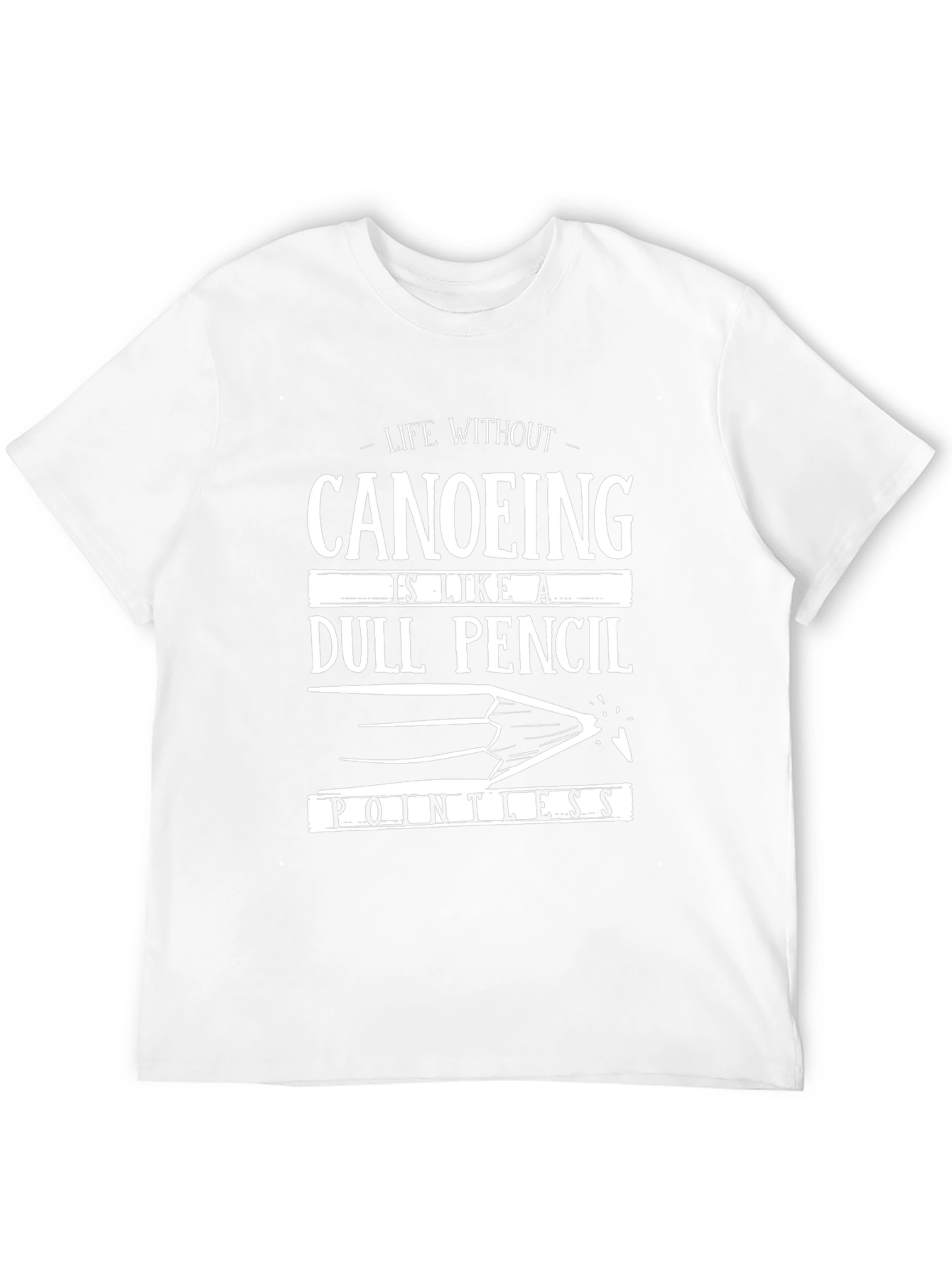 Canoeing Life T-Shirt - Dull Pencil Pointless Design