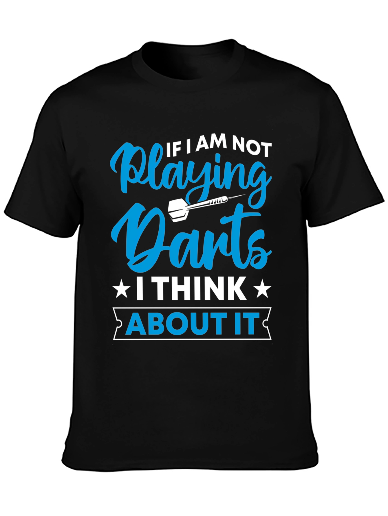 Darts T-Shirt - If I am Not Playing Darts