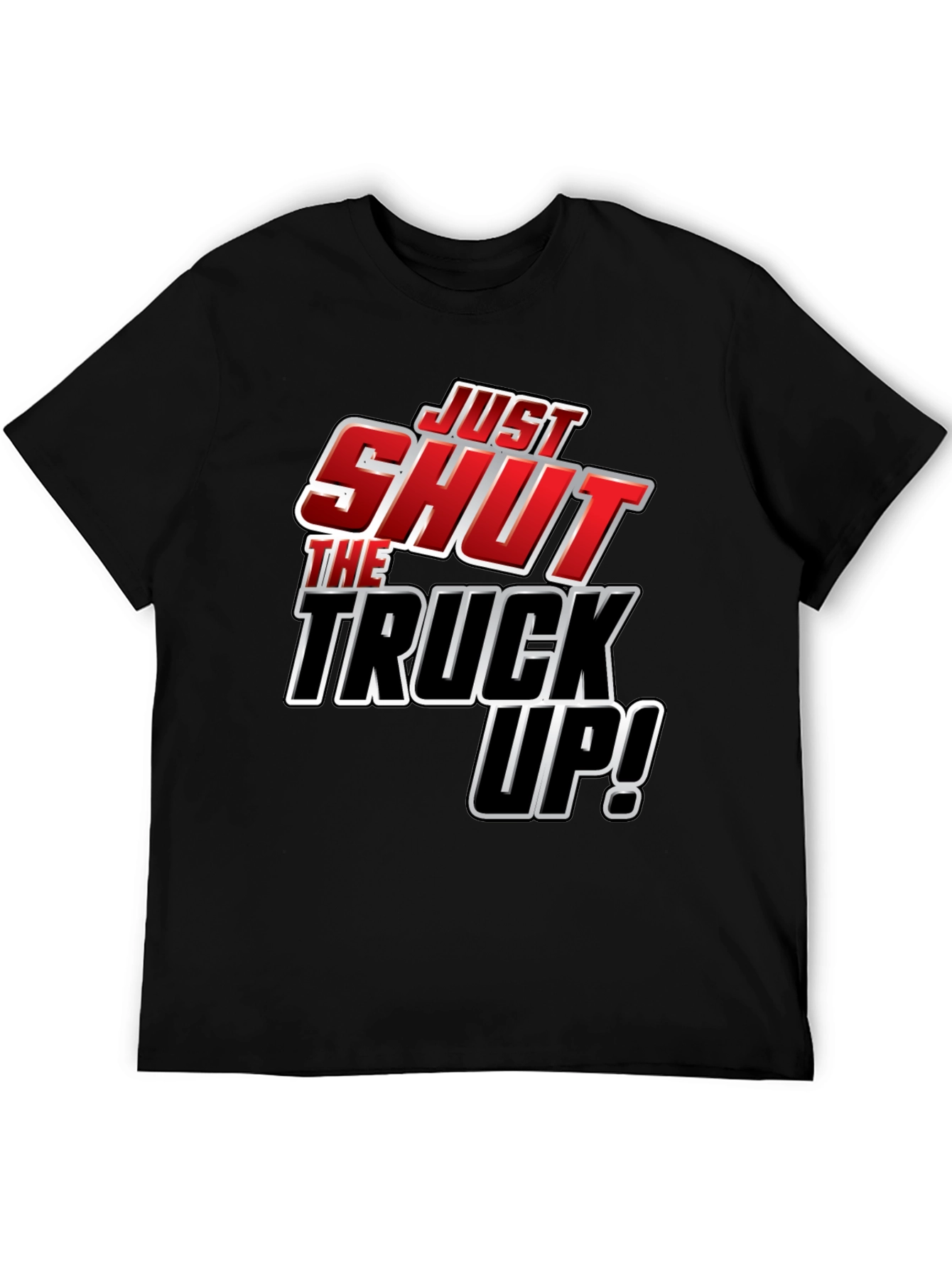 Just Shut The Truck Up! Novelty Graphic T-Shirt