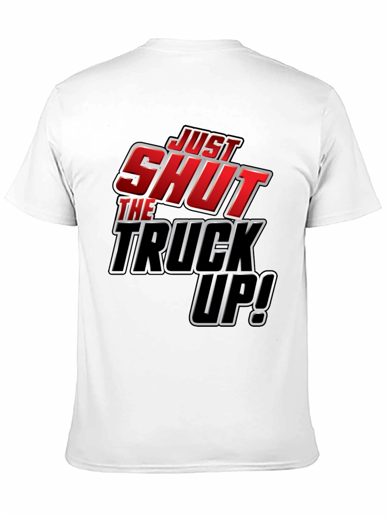 Just Shut The Truck Up! Novelty Graphic T-Shirt