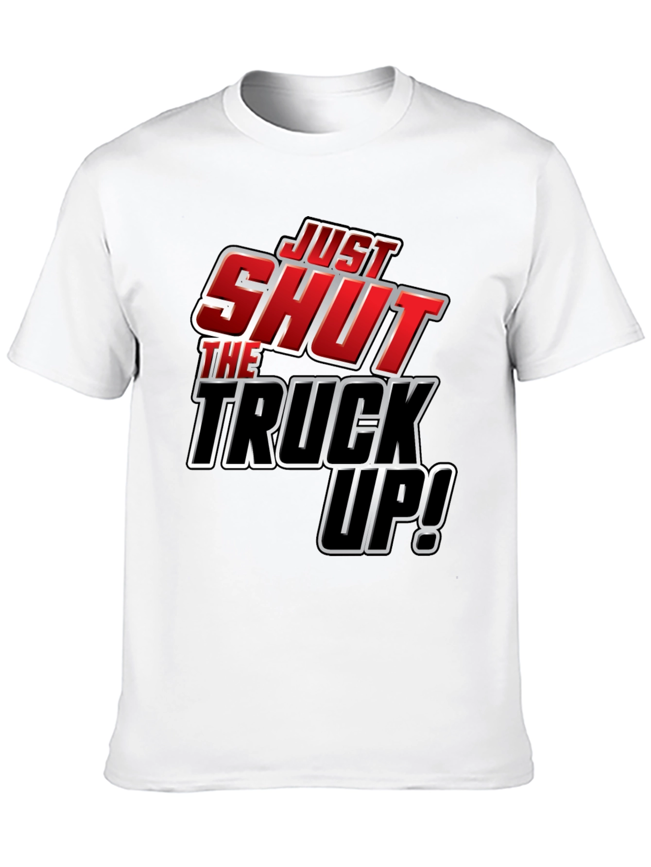 Just Shut The Truck Up! Novelty Graphic T-Shirt