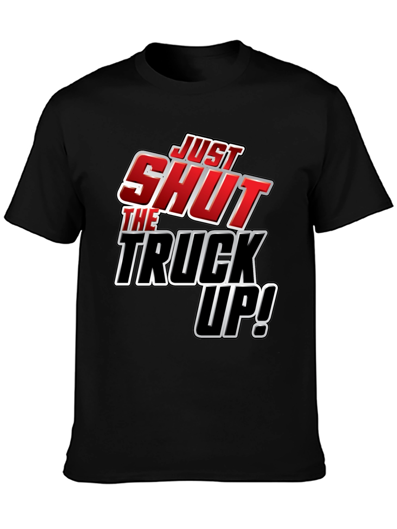Just Shut The Truck Up! Novelty Graphic T-Shirt