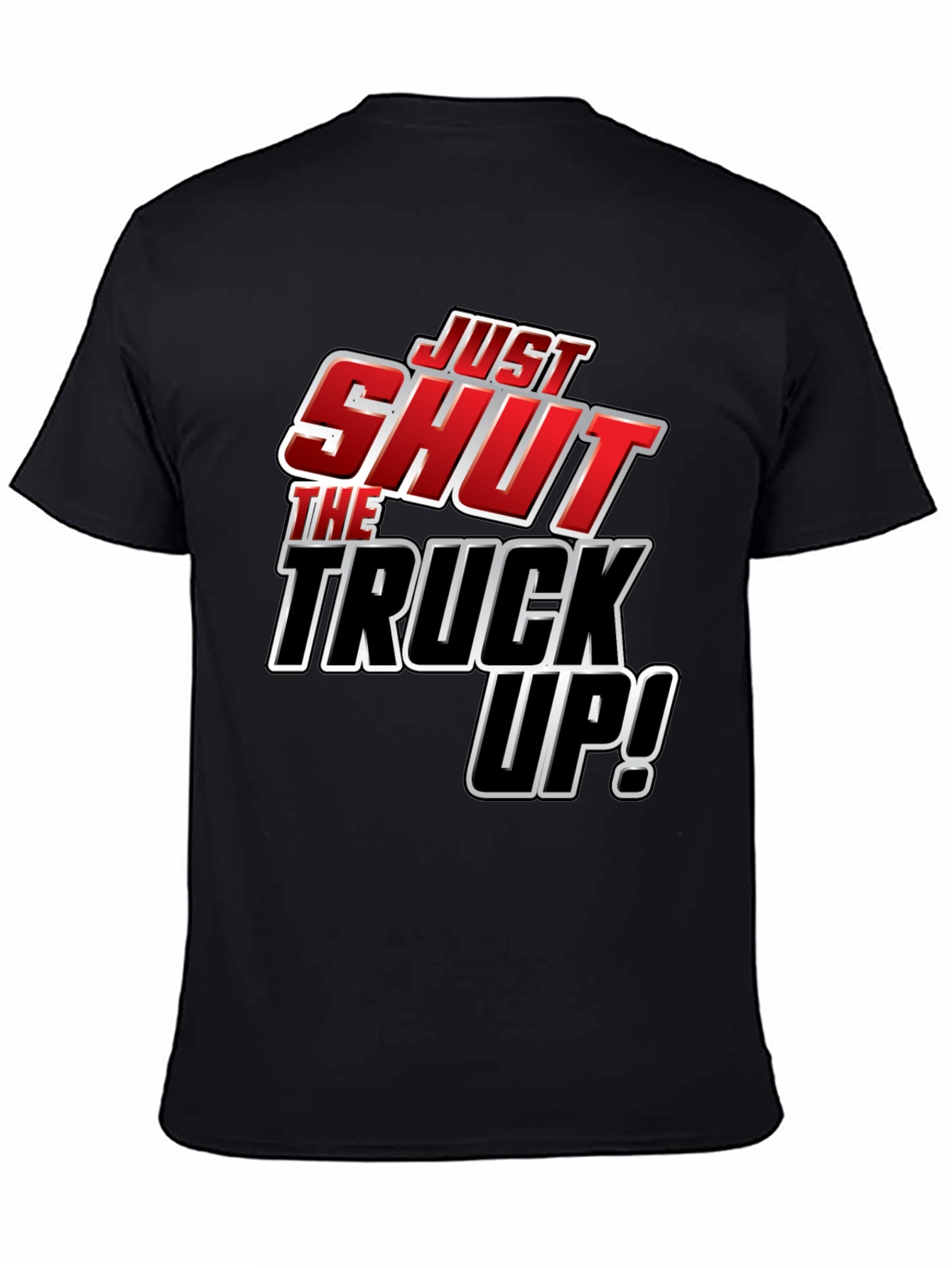 Just Shut The Truck Up! Novelty Graphic T-Shirt
