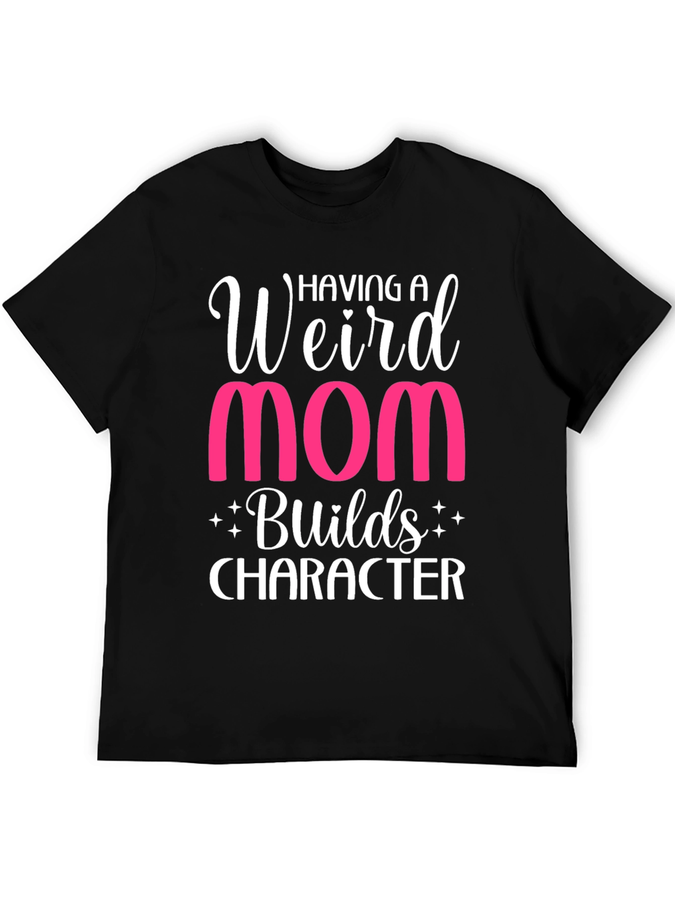 Weird Mom T-Shirt - Builds Character Funny Tee