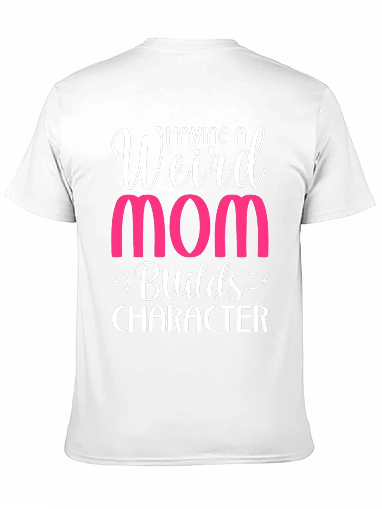 Weird Mom T-Shirt - Builds Character Funny Tee