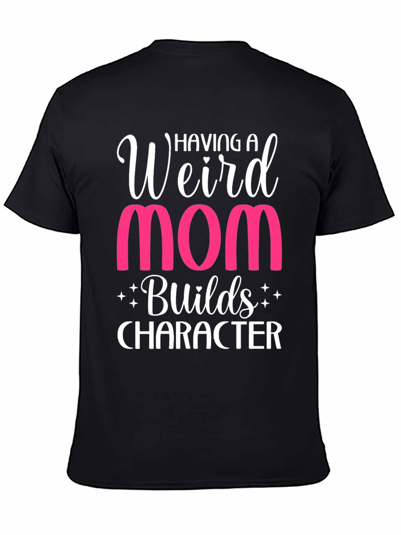 Weird Mom T-Shirt - Builds Character Funny Tee