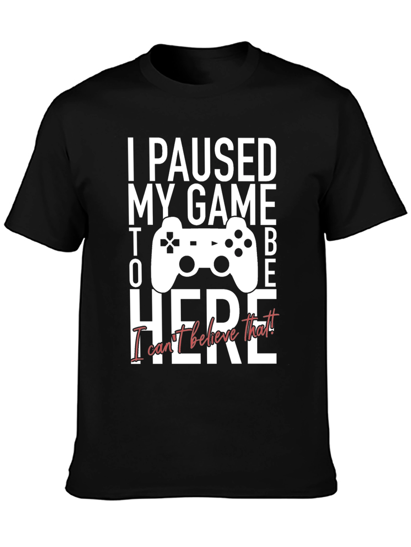 I Paused My Game to Be Here Graphic Tee