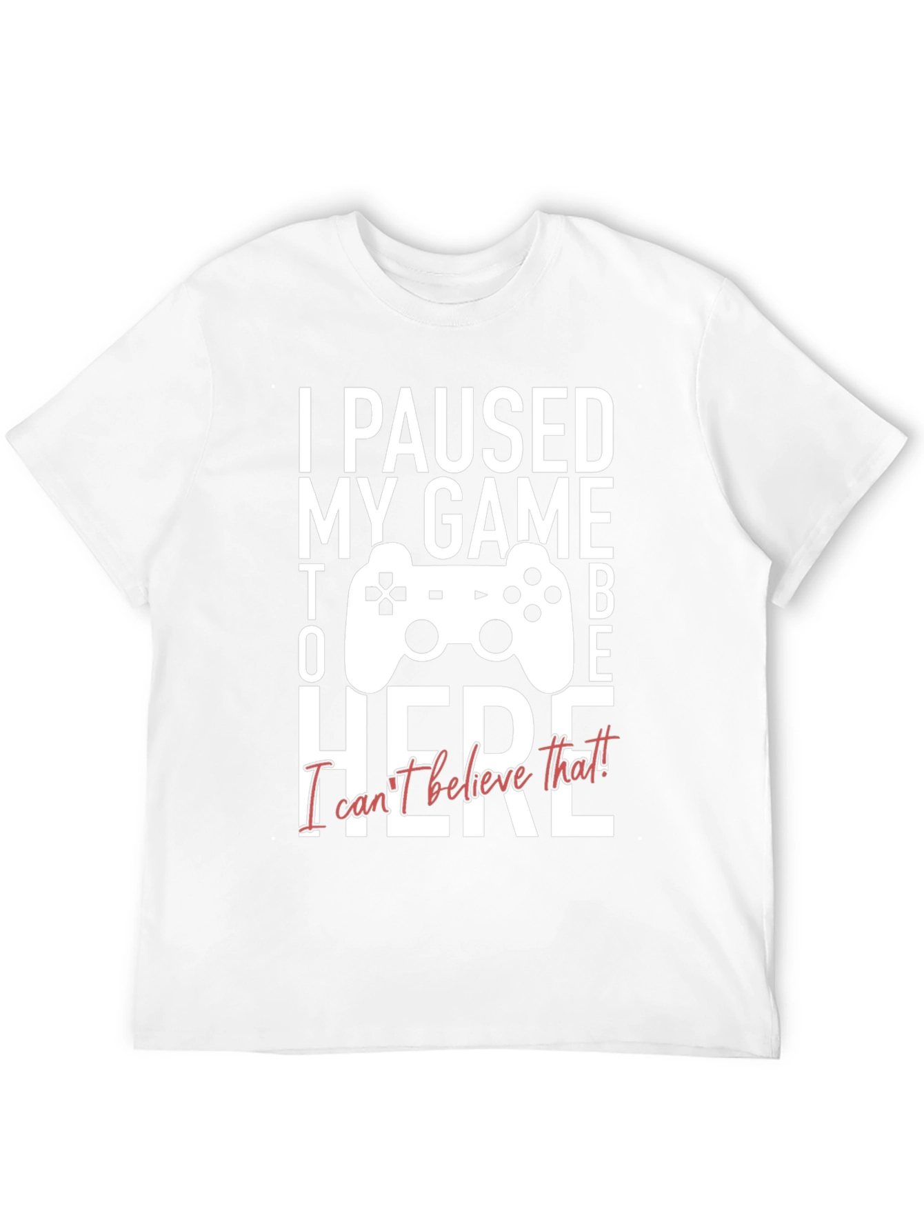 I Paused My Game to Be Here Graphic Tee