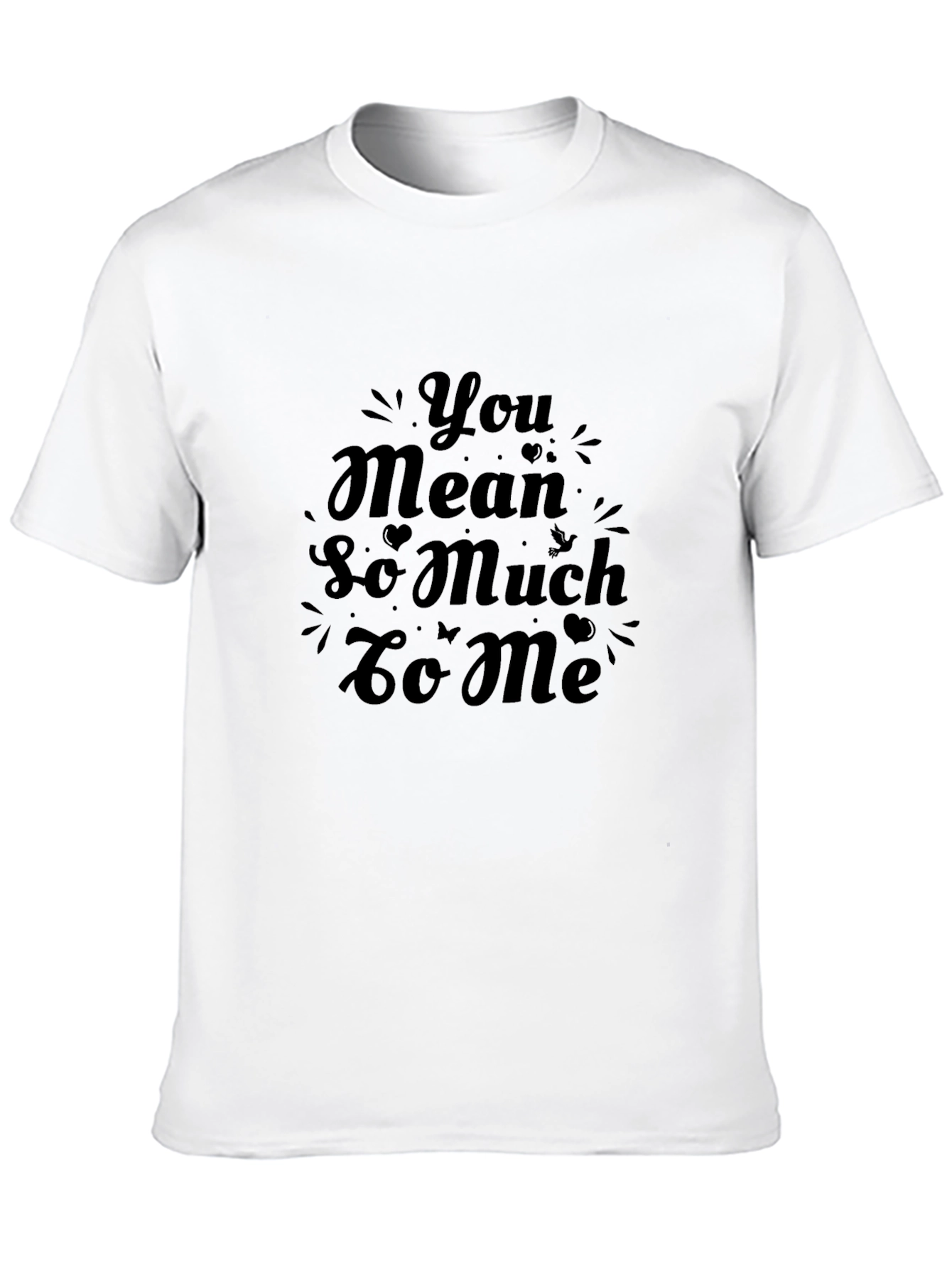 You Mean So Much To Me Black T-Shirt