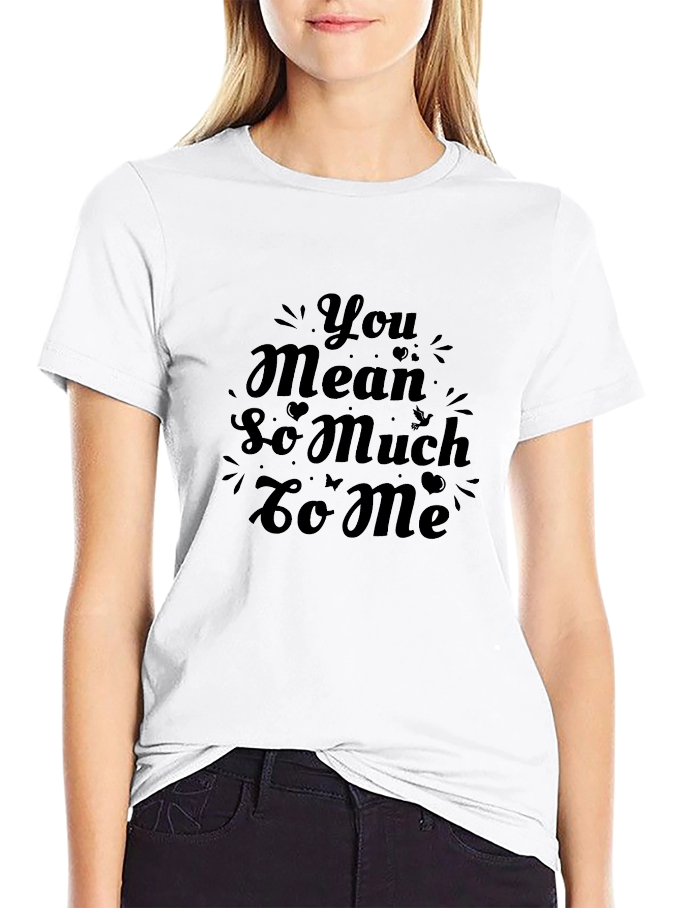 You Mean So Much To Me Black T-Shirt