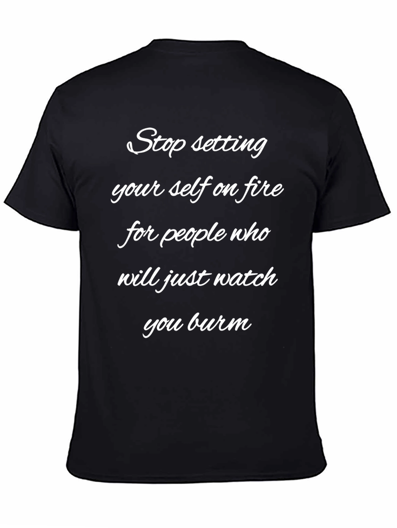 Stop Setting Yourself on Fire T-Shirt