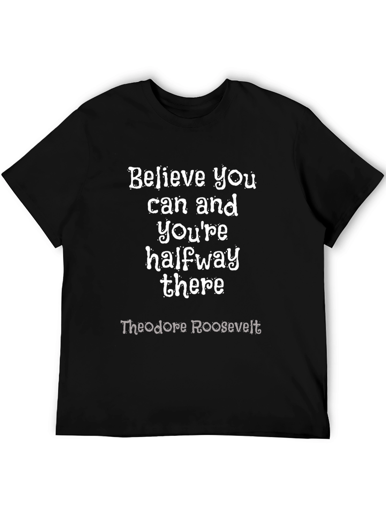 Believe You Can T-Shirt: Theodore Roosevelt Quote
