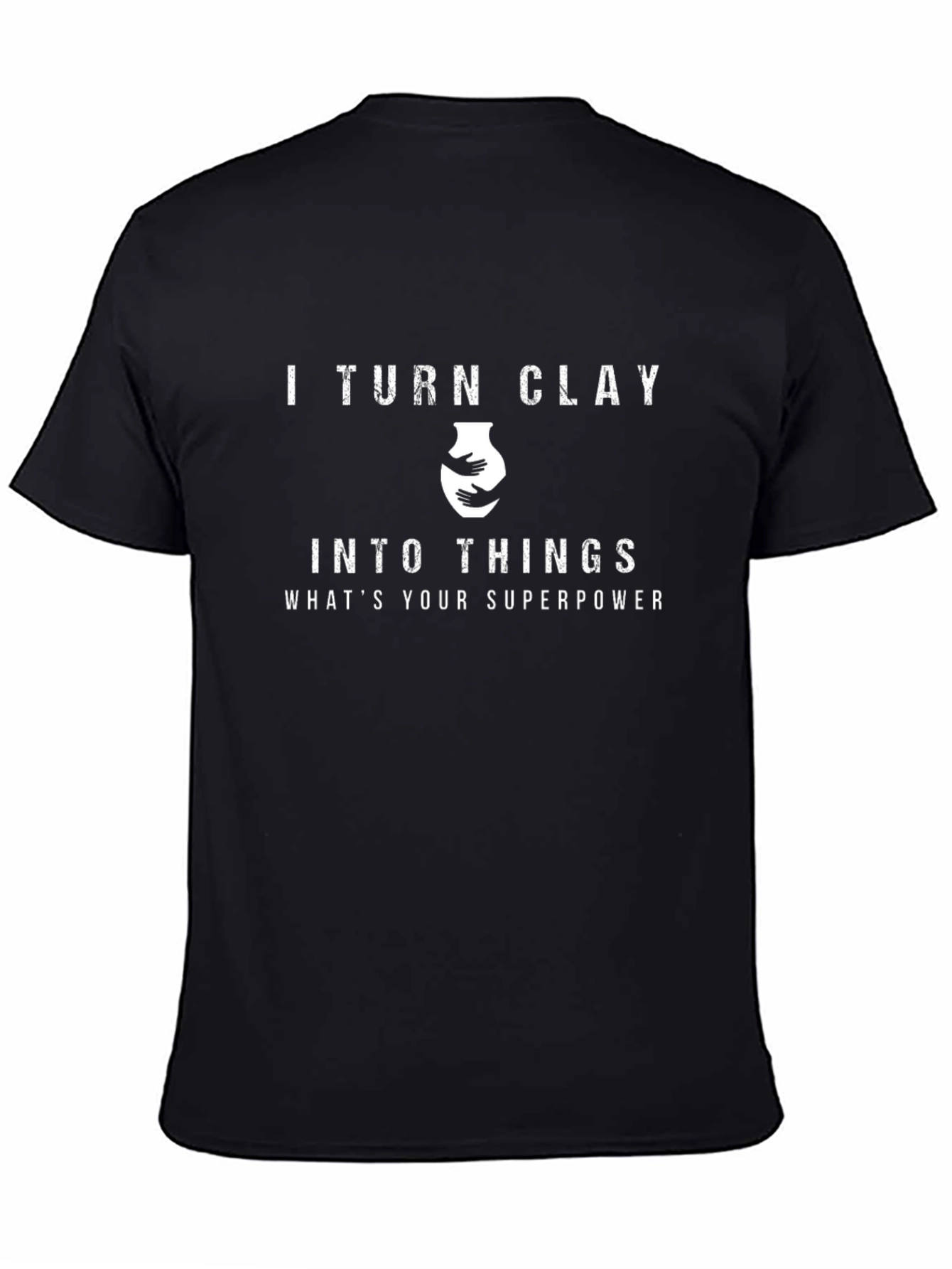 I Turn Clay Into Things T-Shirt
