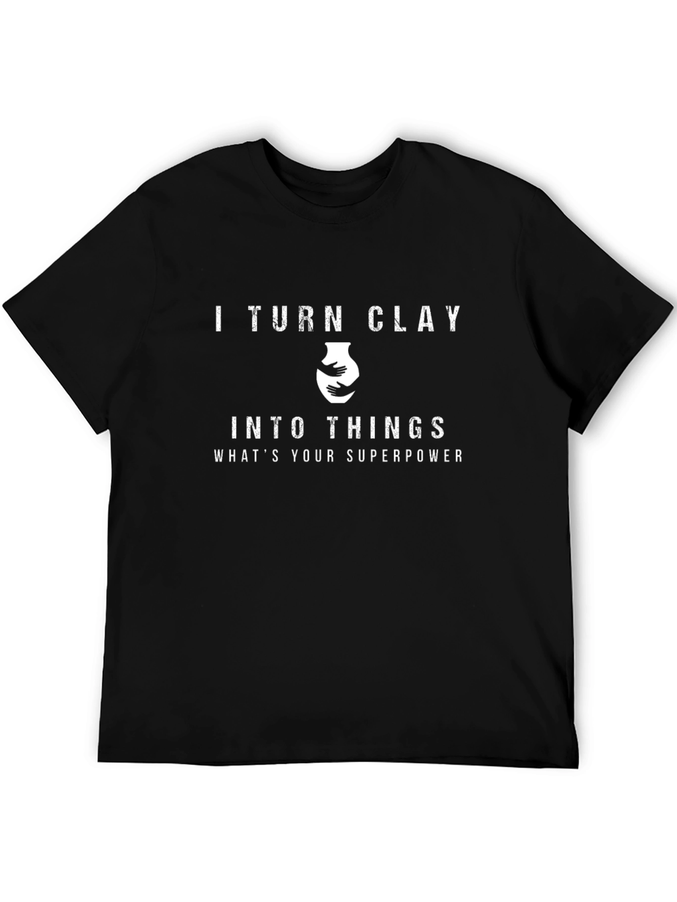 I Turn Clay Into Things T-Shirt