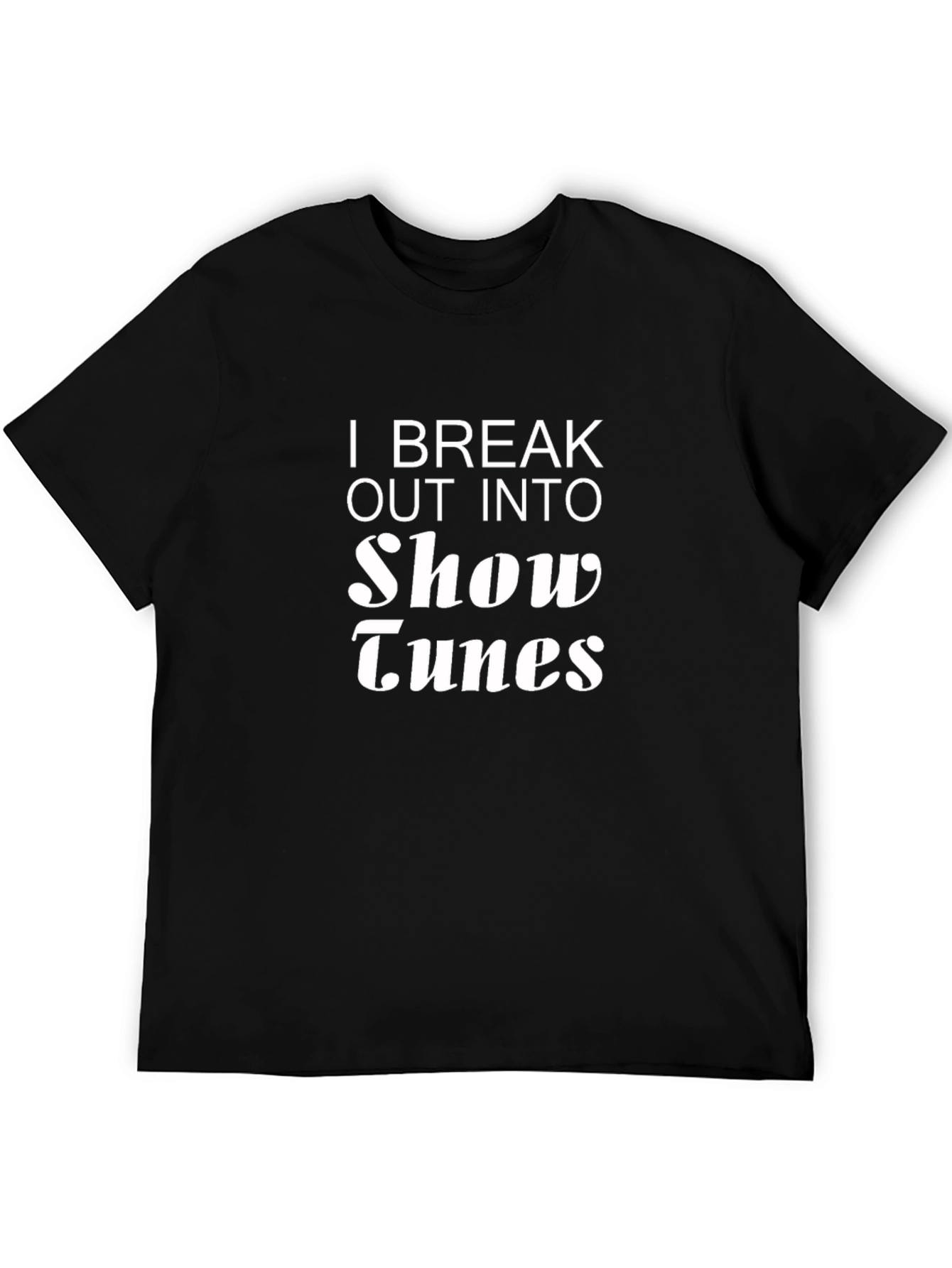 I Break Out Into Show Tunes Black T-Shirt