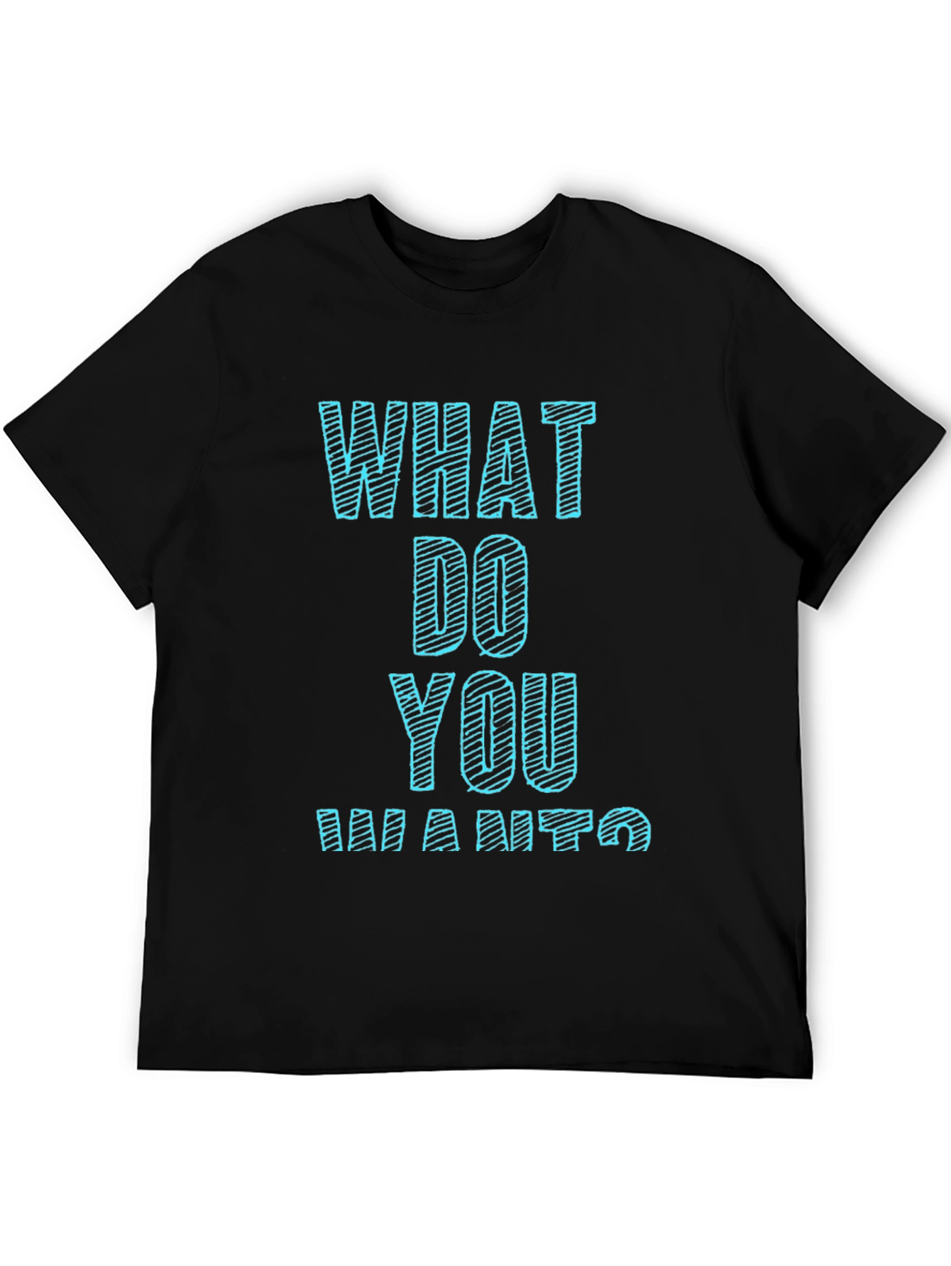 What Do You Want T-Shirt Funny Graphic Tee