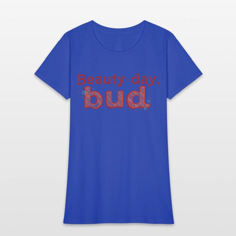 "Beauty Day, Bud" - A playful and uplifting t-shir